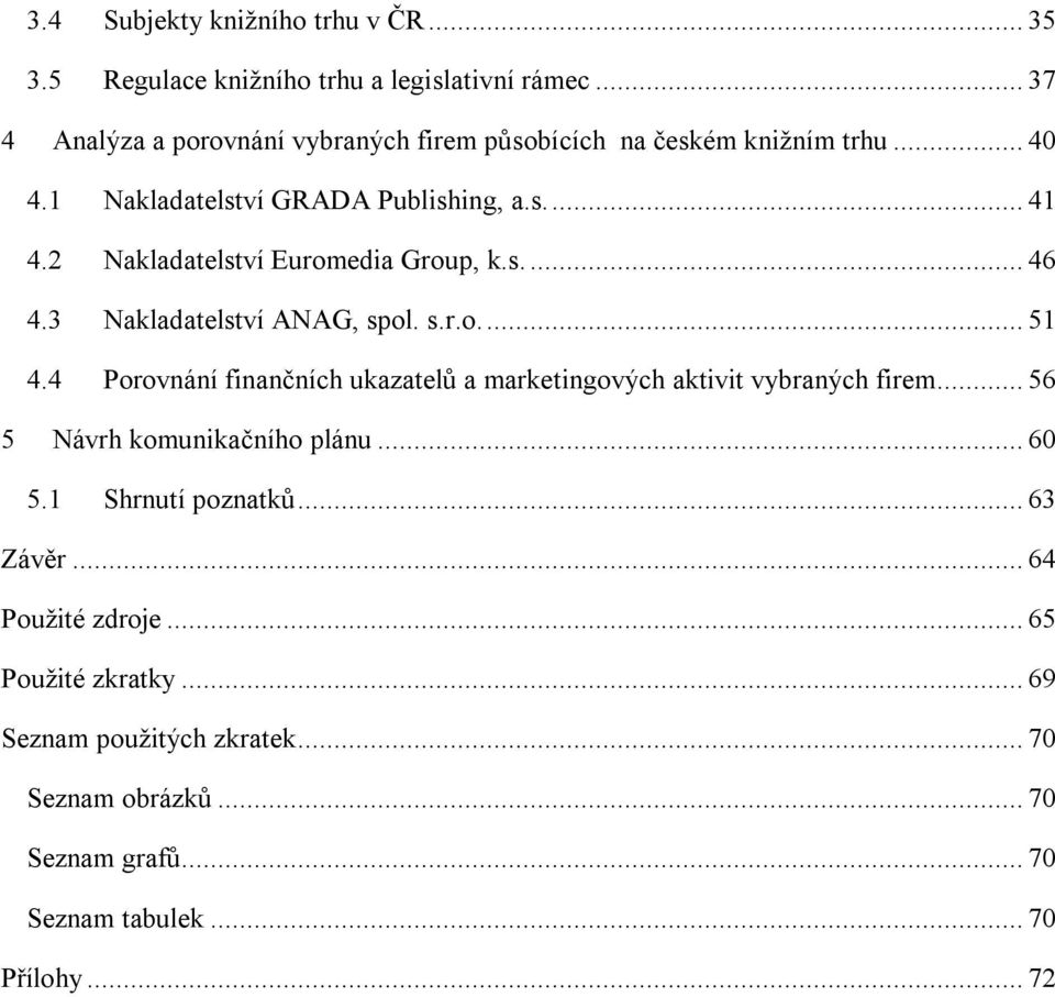 2 Nakladatelství Euromedia Group, k.s.... 46 4.3 Nakladatelství ANAG, spol. s.r.o.... 51 4.