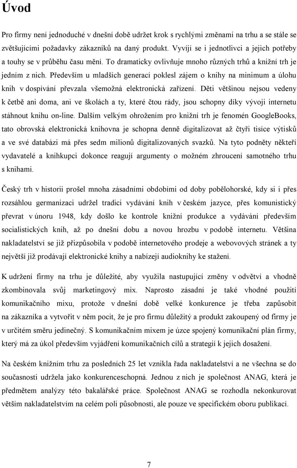 Především u mladších generací poklesl zájem o knihy na minimum a úlohu knih v dospívání převzala všemožná elektronická zařízení.