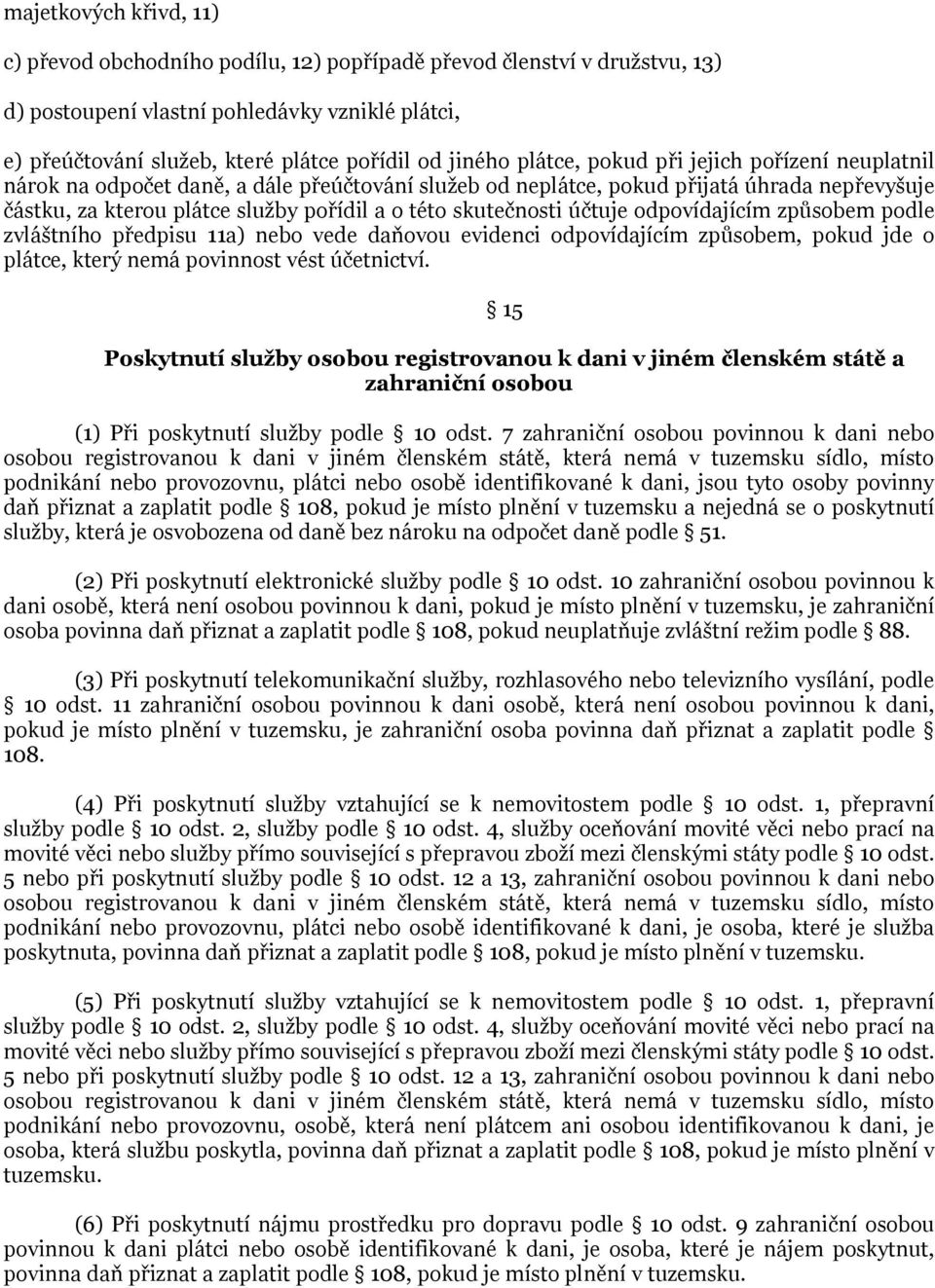 skutečnosti účtuje odpovídajícím způsobem podle zvláštního předpisu 11a) nebo vede daňovou evidenci odpovídajícím způsobem, pokud jde o plátce, který nemá povinnost vést účetnictví.