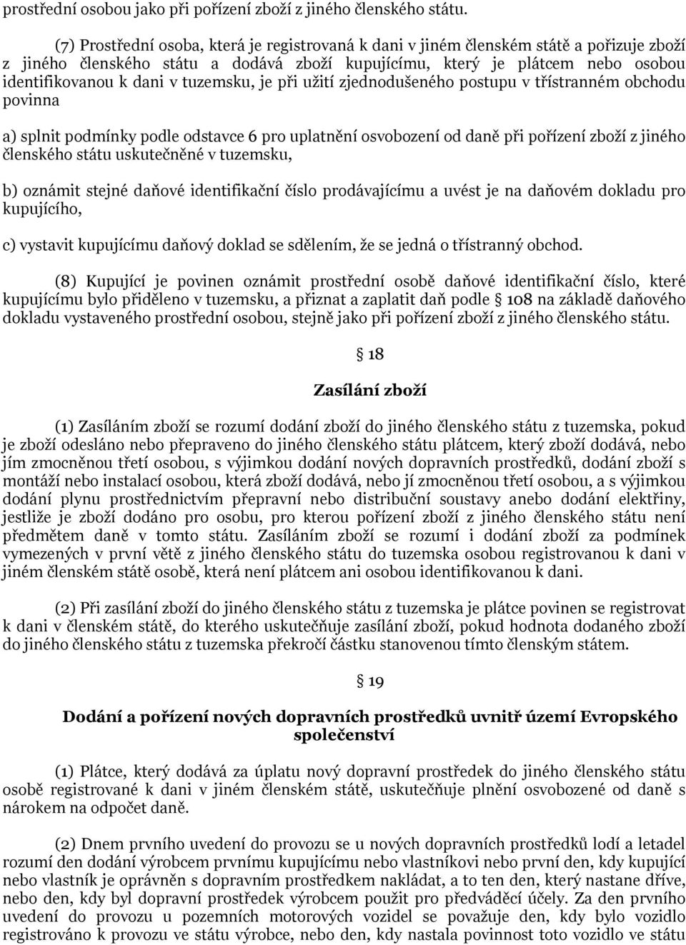 tuzemsku, je při užití zjednodušeného postupu v třístranném obchodu povinna a) splnit podmínky podle odstavce 6 pro uplatnění osvobození od daně při pořízení zboží z jiného členského státu