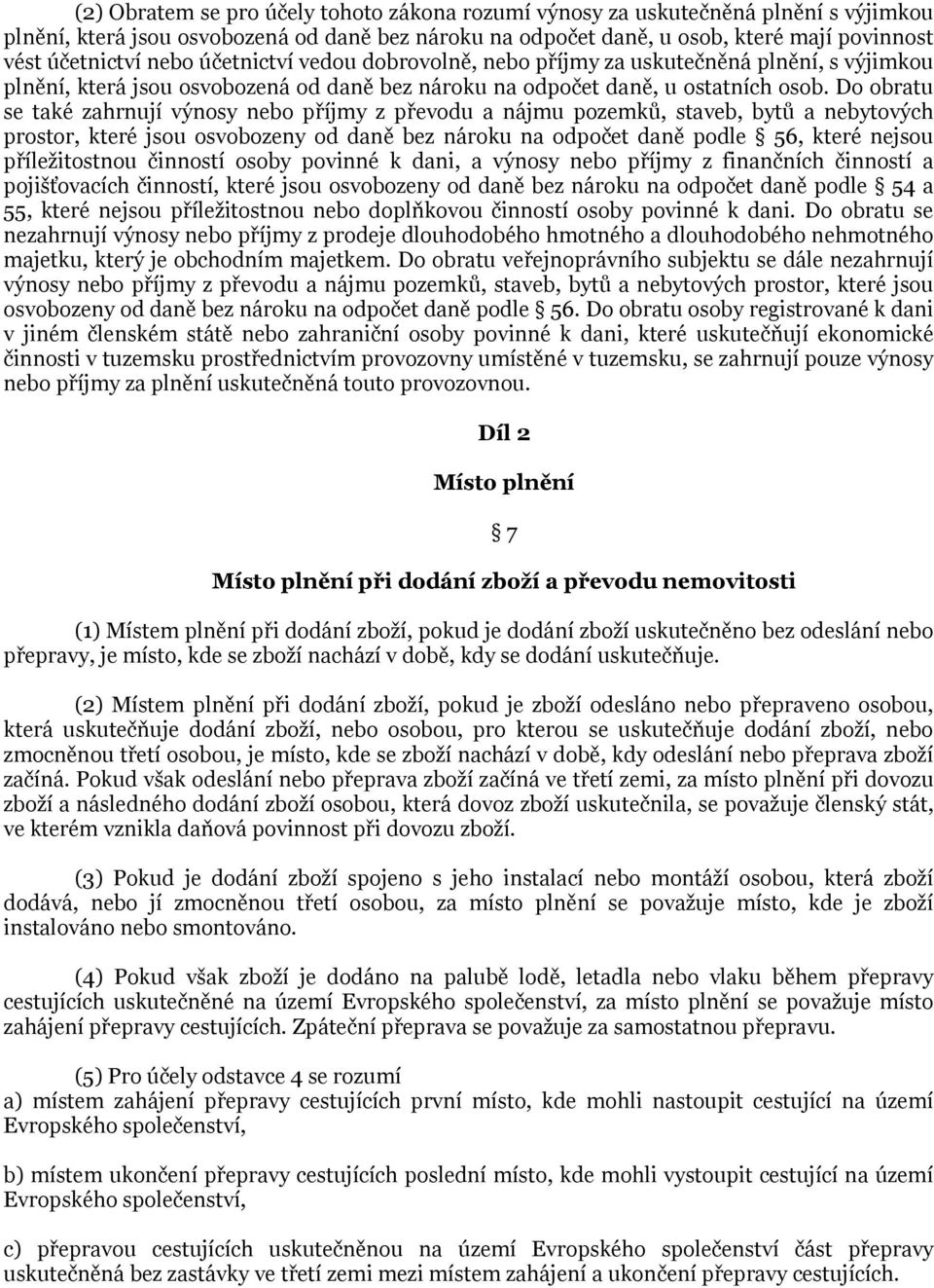 Do obratu se také zahrnují výnosy nebo příjmy z převodu a nájmu pozemků, staveb, bytů a nebytových prostor, které jsou osvobozeny od daně bez nároku na odpočet daně podle 56, které nejsou