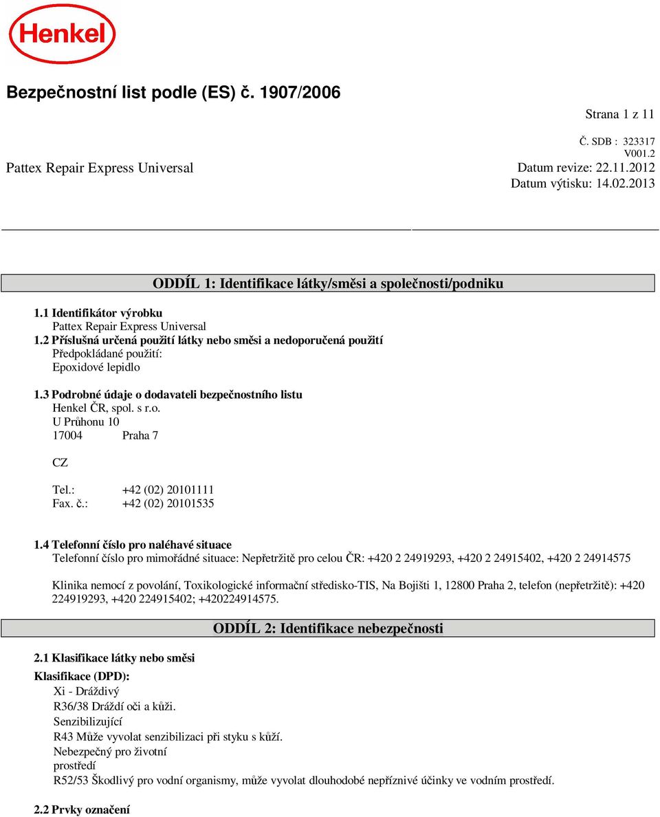 2 P íslušná ur ená použití látky nebo sm si a nedoporu ená použití edpokládané použití: Epoxidové lepidlo 1.3 Podrobné údaje o dodavateli bezpe nostního listu Henkel R, spol. s r.o. U Pr honu 10 17004 Praha 7 CZ Tel.