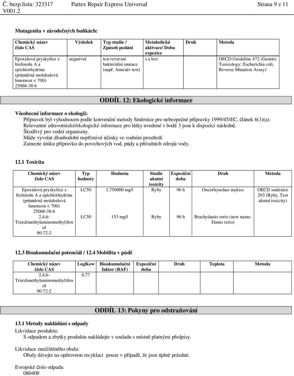 Ames v test) Metabolická aktivace/ Doba expozice s a bez Druh Metoda OECD Guideline 472 (Genetic Toxicology: Escherichia coli, Reverse Mutation Assay) ODDÍL 12: Ekologické informace Všeobecné