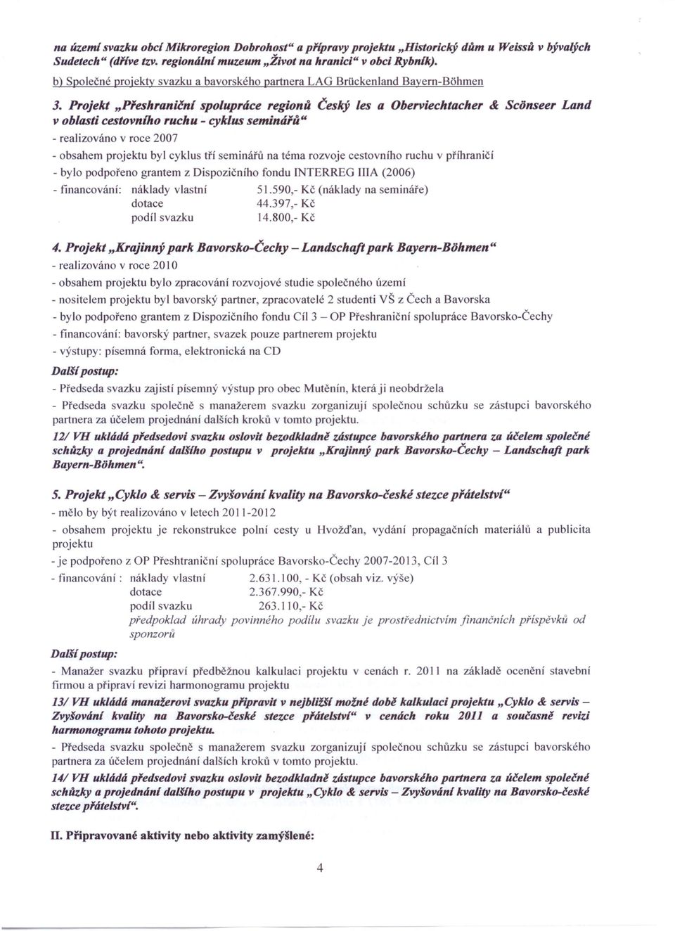 Projekt "Pieshraniční spolupráce regionů Český les a Oberviechtacher & Scěnseer Land v oblasti cestovniho ruchu - cyklus seminářů" - realizováno v roce 2007 - obsahem projektu byl cyklus tří seminářů