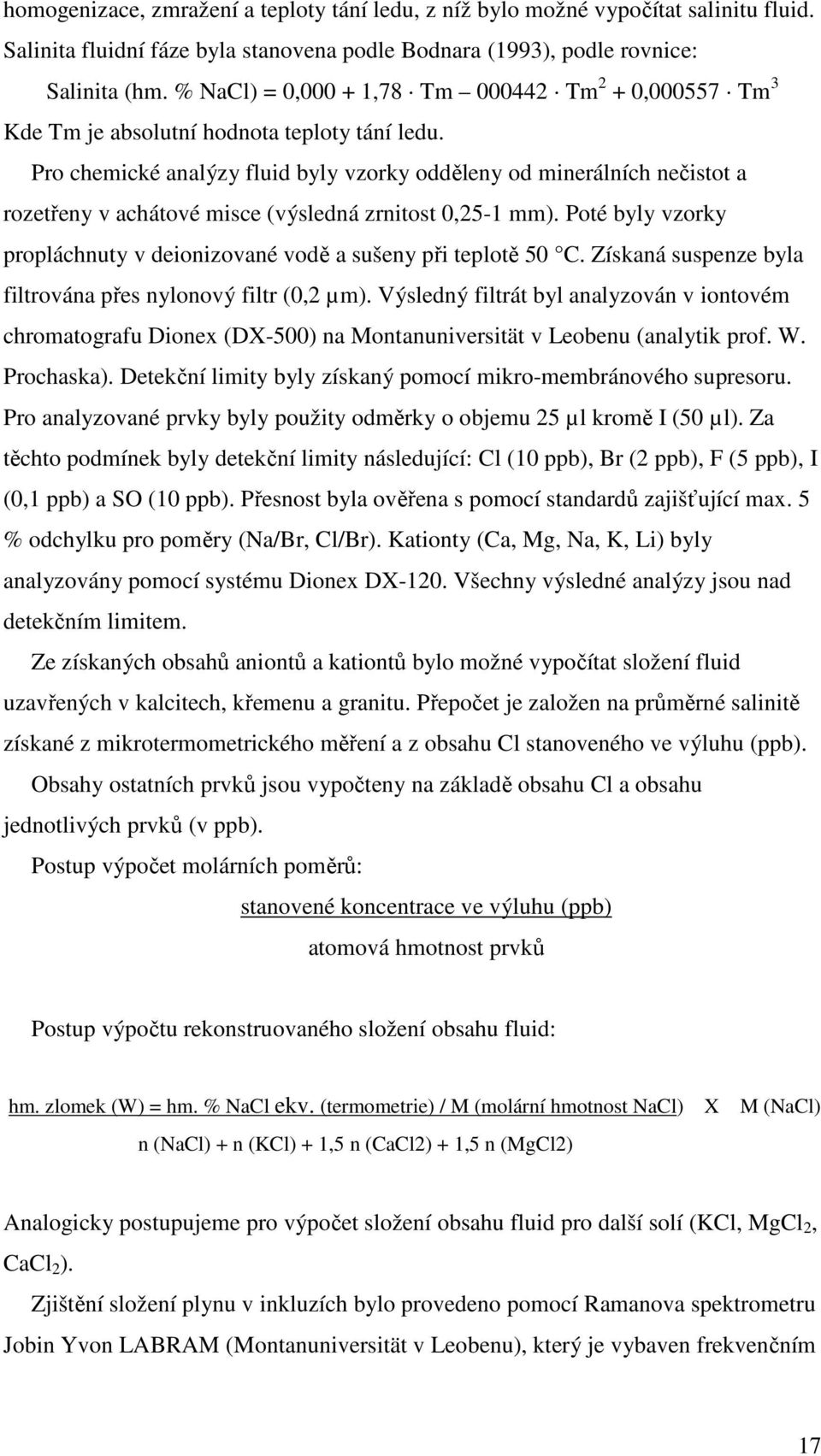 Pro chemické analýzy fluid byly vzorky odděleny od minerálních nečistot a rozetřeny v achátové misce (výsledná zrnitost 0,25-1 mm).