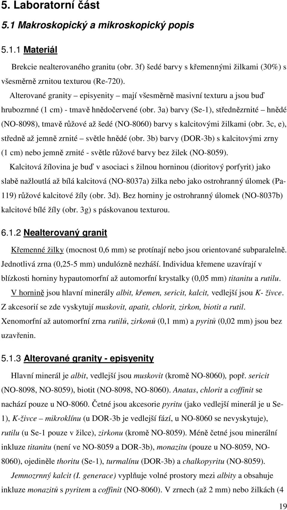 3a) barvy (Se-1), střednězrnité hnědé (NO-8098), tmavě růžové až šedé (NO-8060) barvy s kalcitovými žilkami (obr. 3c, e), středně až jemně zrnité světle hnědé (obr.