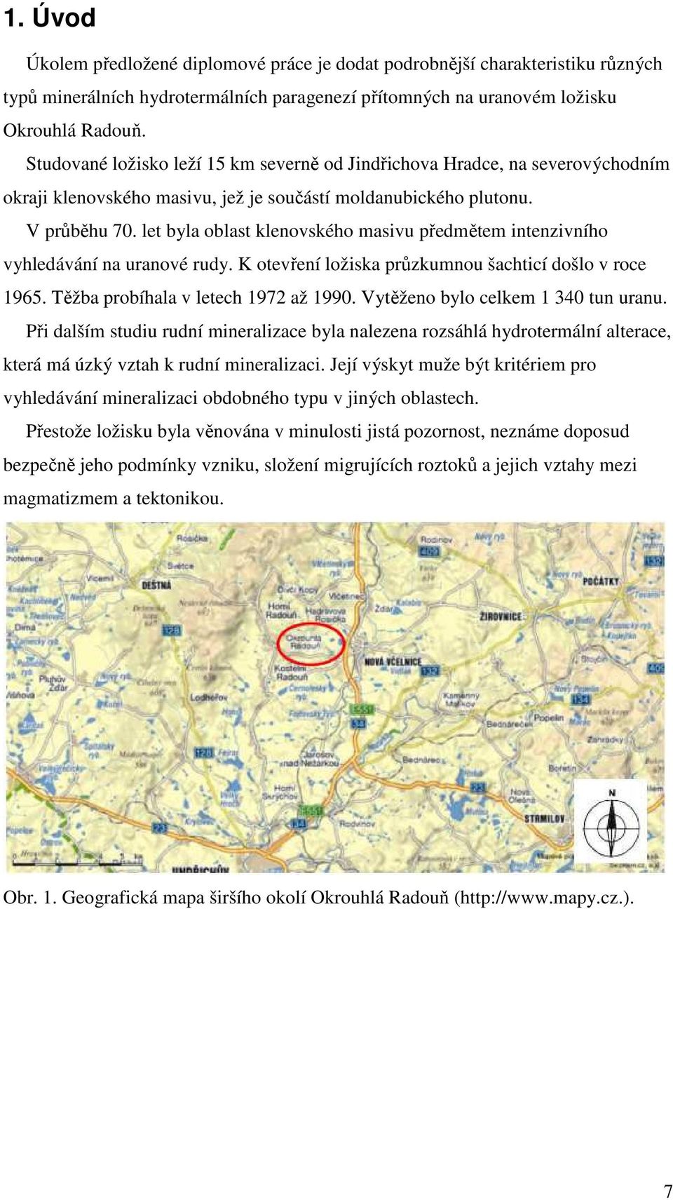 let byla oblast klenovského masivu předmětem intenzivního vyhledávání na uranové rudy. K otevření ložiska průzkumnou šachticí došlo v roce 1965. Těžba probíhala v letech 1972 až 1990.