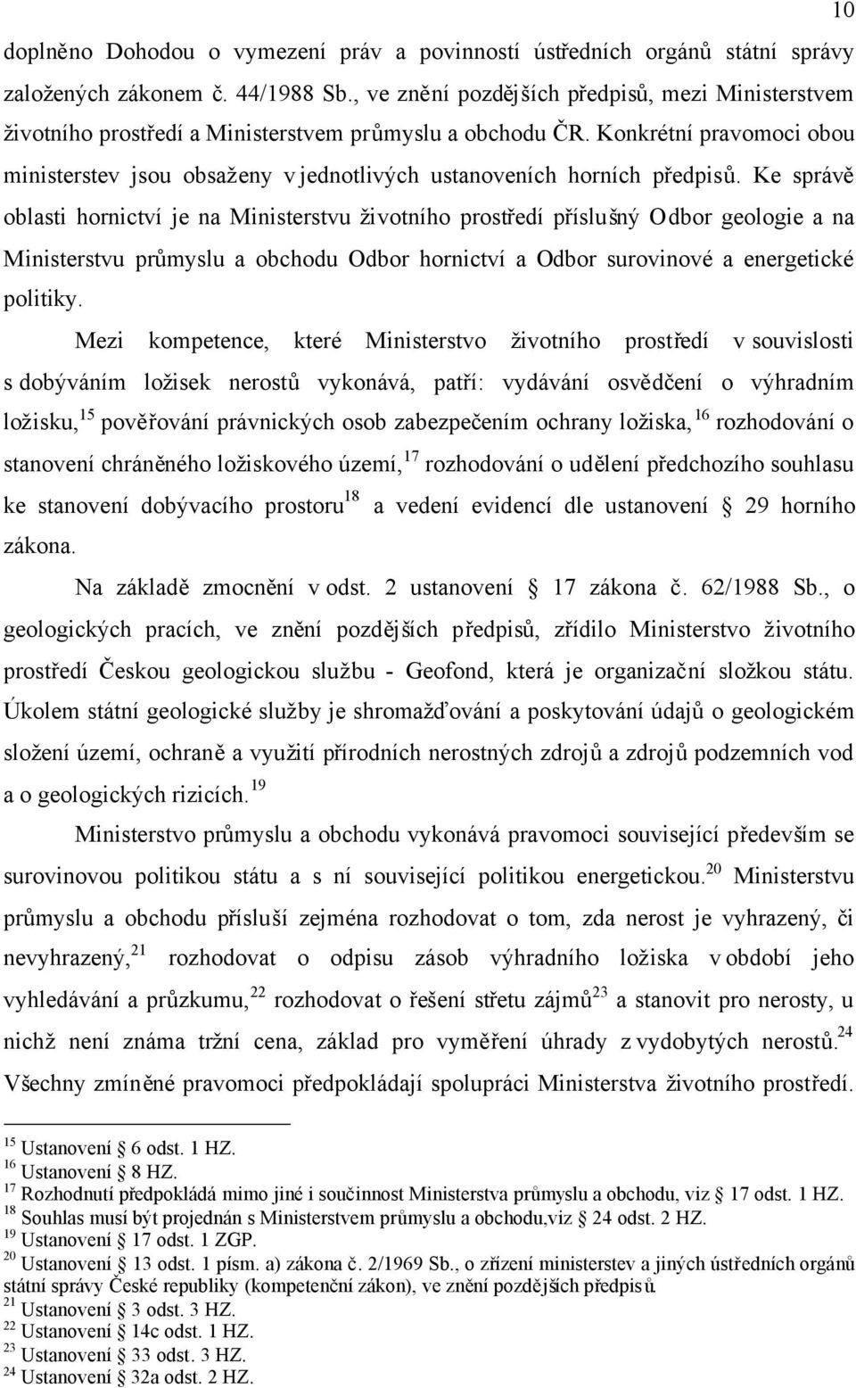 Konkrétní pravomoci obou ministerstev jsou obsaženy v jednotlivých ustanoveních horních předpisů.