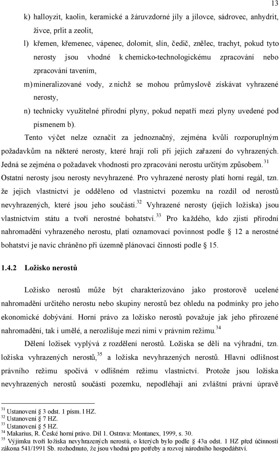 nepatří mezi plyny uvedené pod písmenem b). Tento výčet nelze označit za jednoznačný, zejména kvůli rozporuplným požadavkům na některé nerosty, které hrají roli při jejich zařazení do vyhrazených.