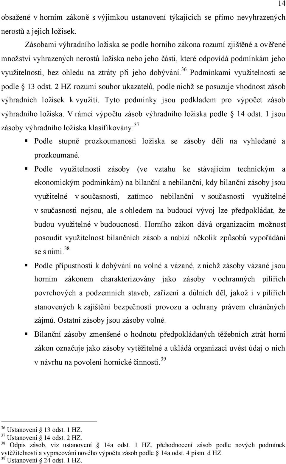 při jeho dobývání. 36 Podmínkami využitelnosti se podle 13 odst. 2 HZ rozumí soubor ukazatelů, podle nichžse posuzuje vhodnost zásob výhradních ložisek k využití.