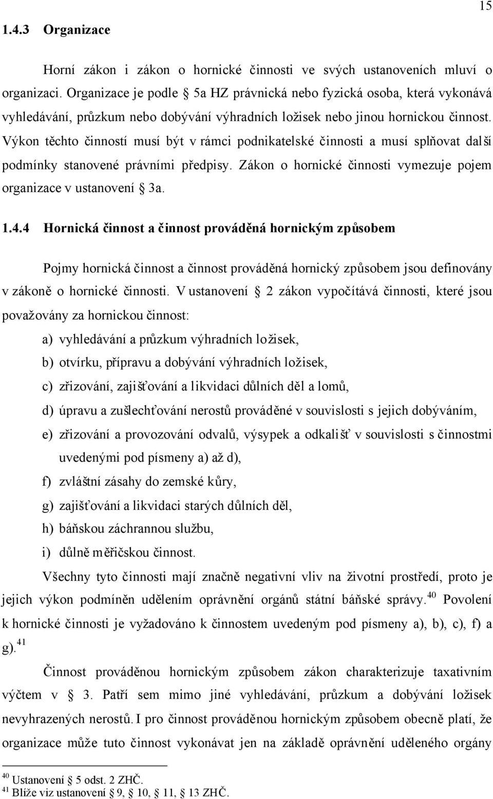 Výkon těchto činností musí být v rámci podnikatelské činnosti a musí splňovat další podmínky stanovené právními předpisy. Zákon o hornické činnosti vymezuje pojem organizace v ustanovení 3a. 1.4.