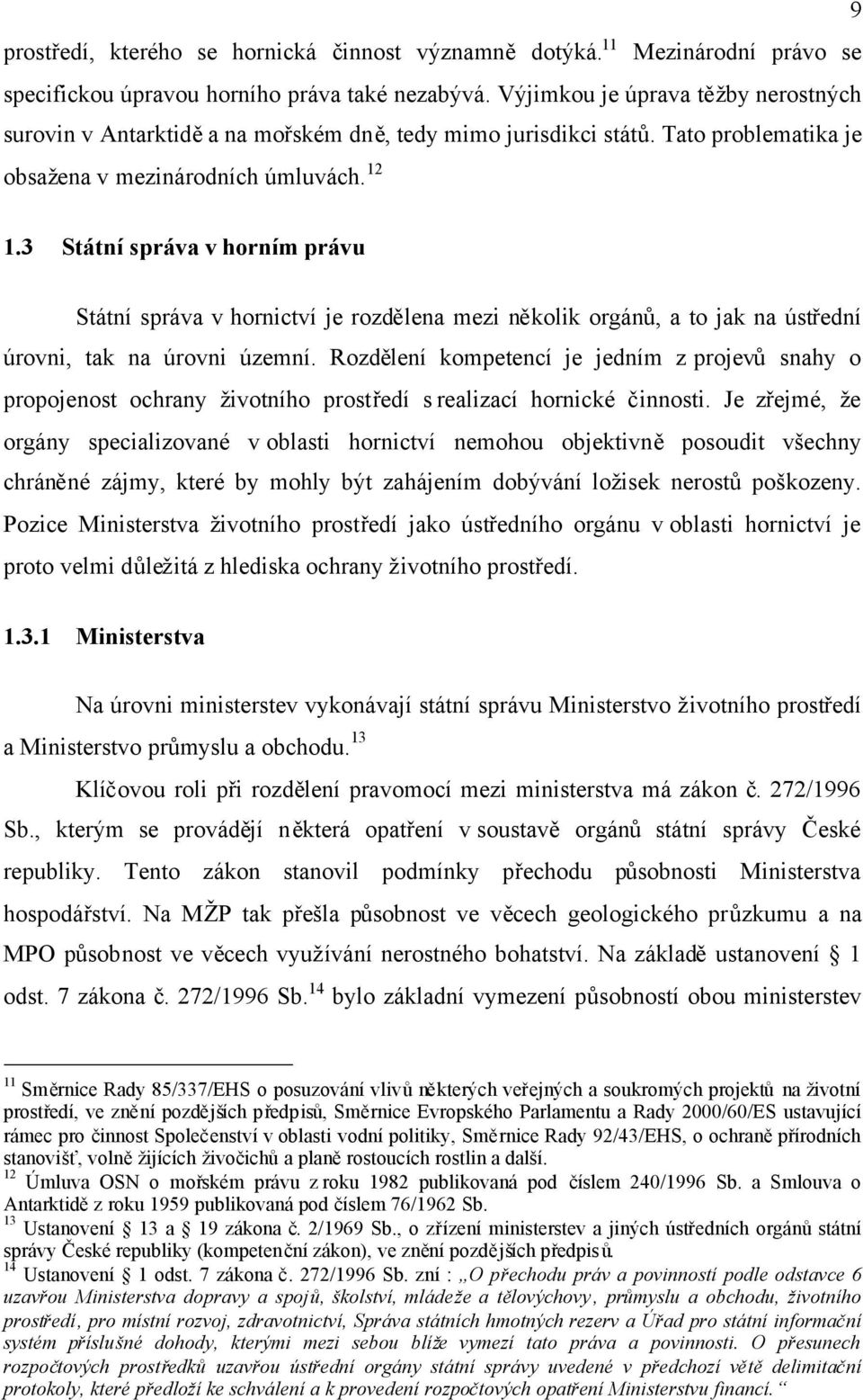 3 Státní správa v horním právu Státní správa v hornictví je rozdělena mezi několik orgánů, a to jak na ústřední úrovni, tak na úrovni územní.