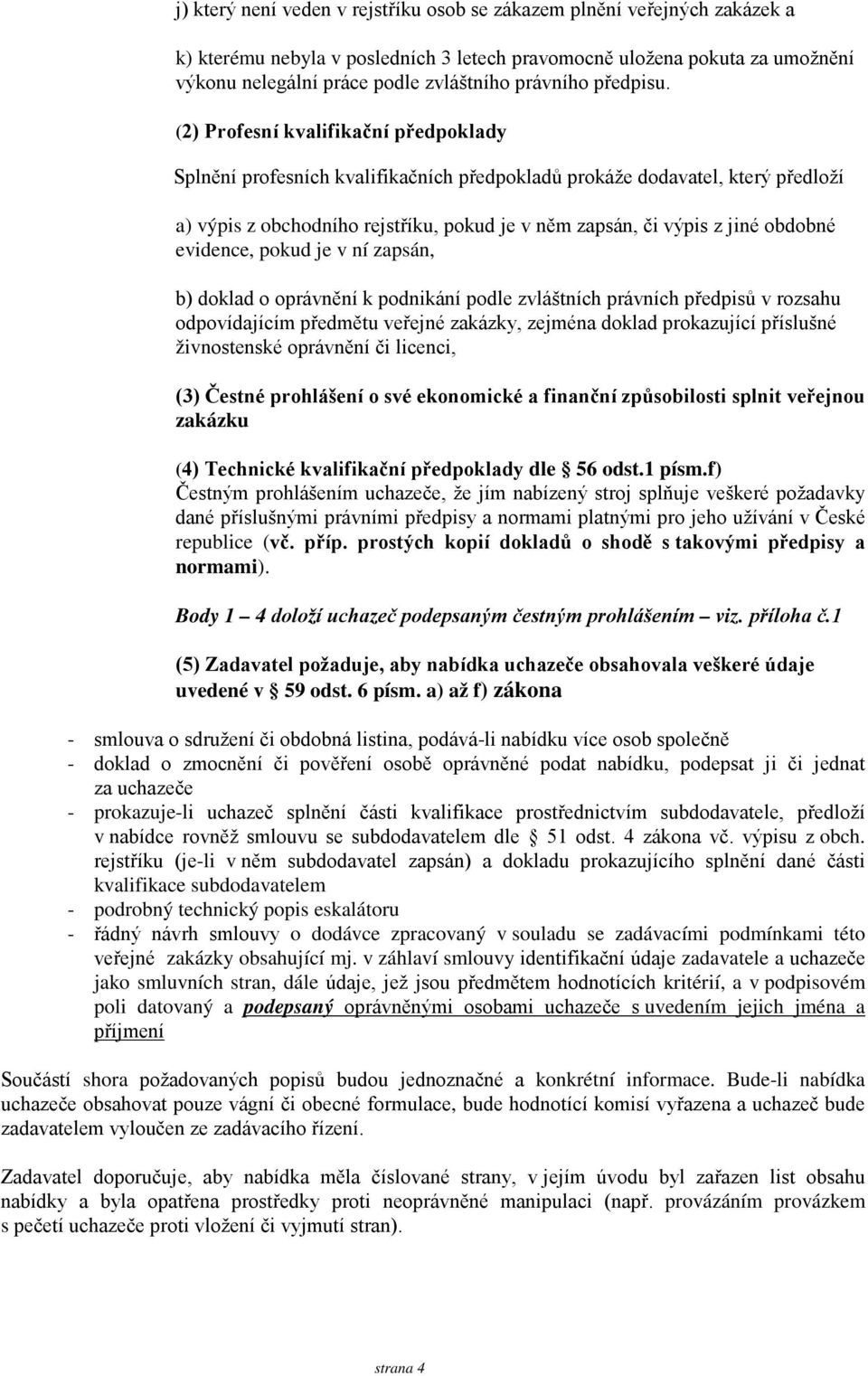 (2) Profesní kvalifikační předpoklady Splnění profesních kvalifikačních předpokladů prokáže dodavatel, který předloží a) výpis z obchodního rejstříku, pokud je v něm zapsán, či výpis z jiné obdobné