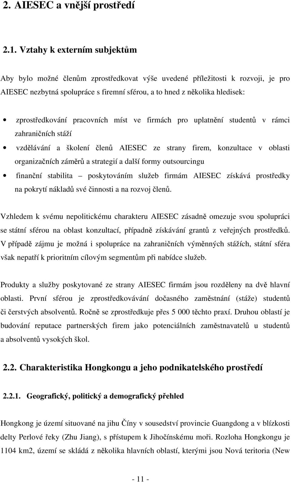 zprostředkování pracovních míst ve firmách pro uplatnění studentů v rámci zahraničních stáží vzdělávání a školení členů AIESEC ze strany firem, konzultace v oblasti organizačních záměrů a strategií a