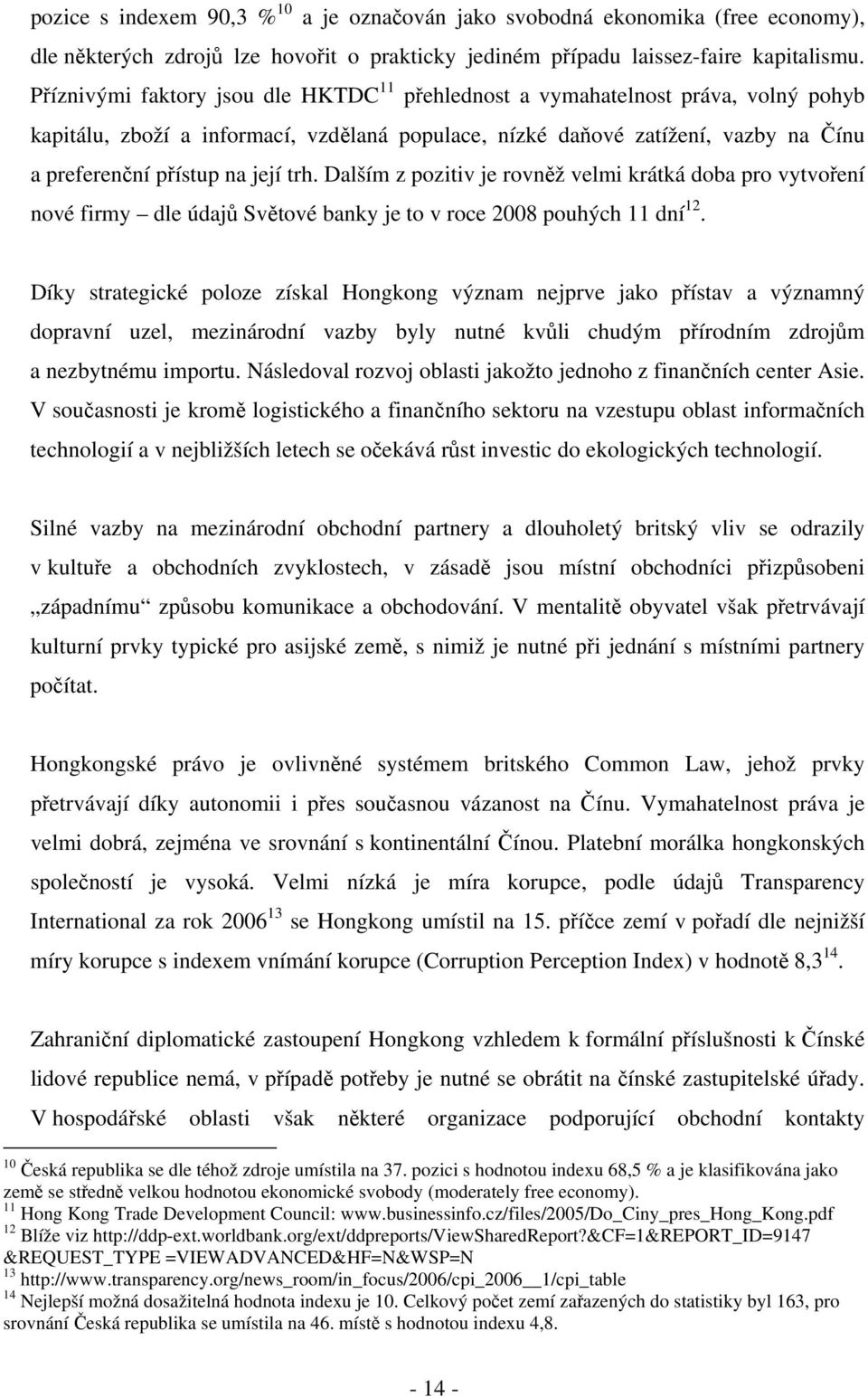 trh. Dalším z pozitiv je rovněž velmi krátká doba pro vytvoření nové firmy dle údajů Světové banky je to v roce 2008 pouhých 11 dní 12.