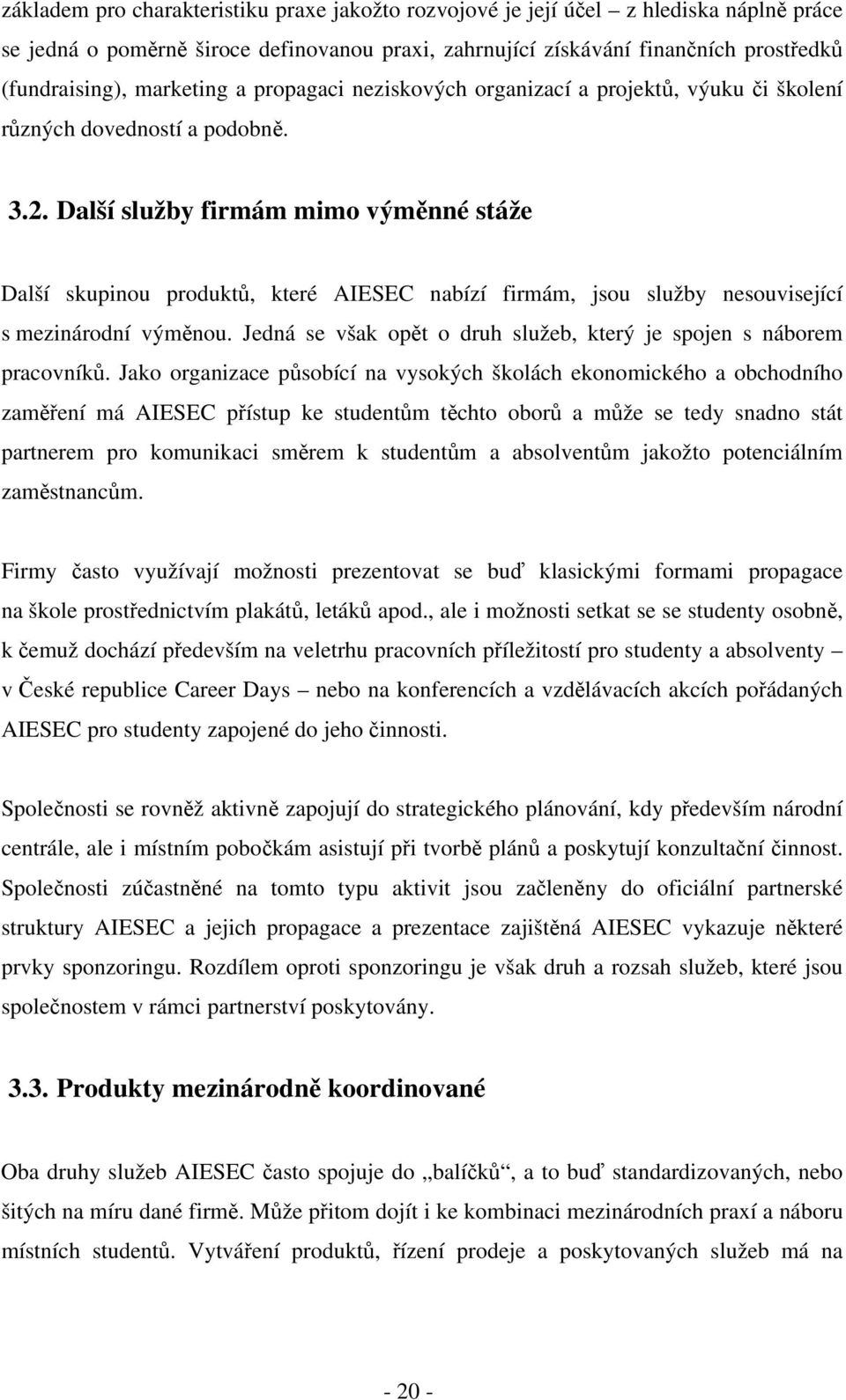 Další služby firmám mimo výměnné stáže Další skupinou produktů, které AIESEC nabízí firmám, jsou služby nesouvisející s mezinárodní výměnou.