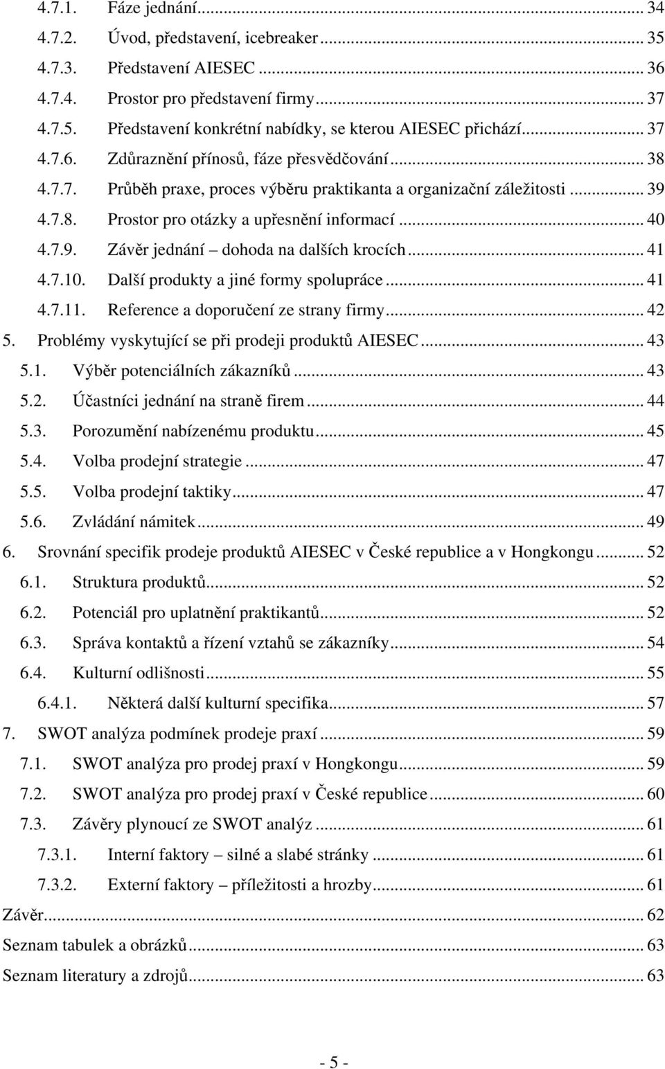 .. 41 4.7.10. Další produkty a jiné formy spolupráce... 41 4.7.11. Reference a doporučení ze strany firmy... 42 5. Problémy vyskytující se při prodeji produktů AIESEC... 43 5.1. Výběr potenciálních zákazníků.