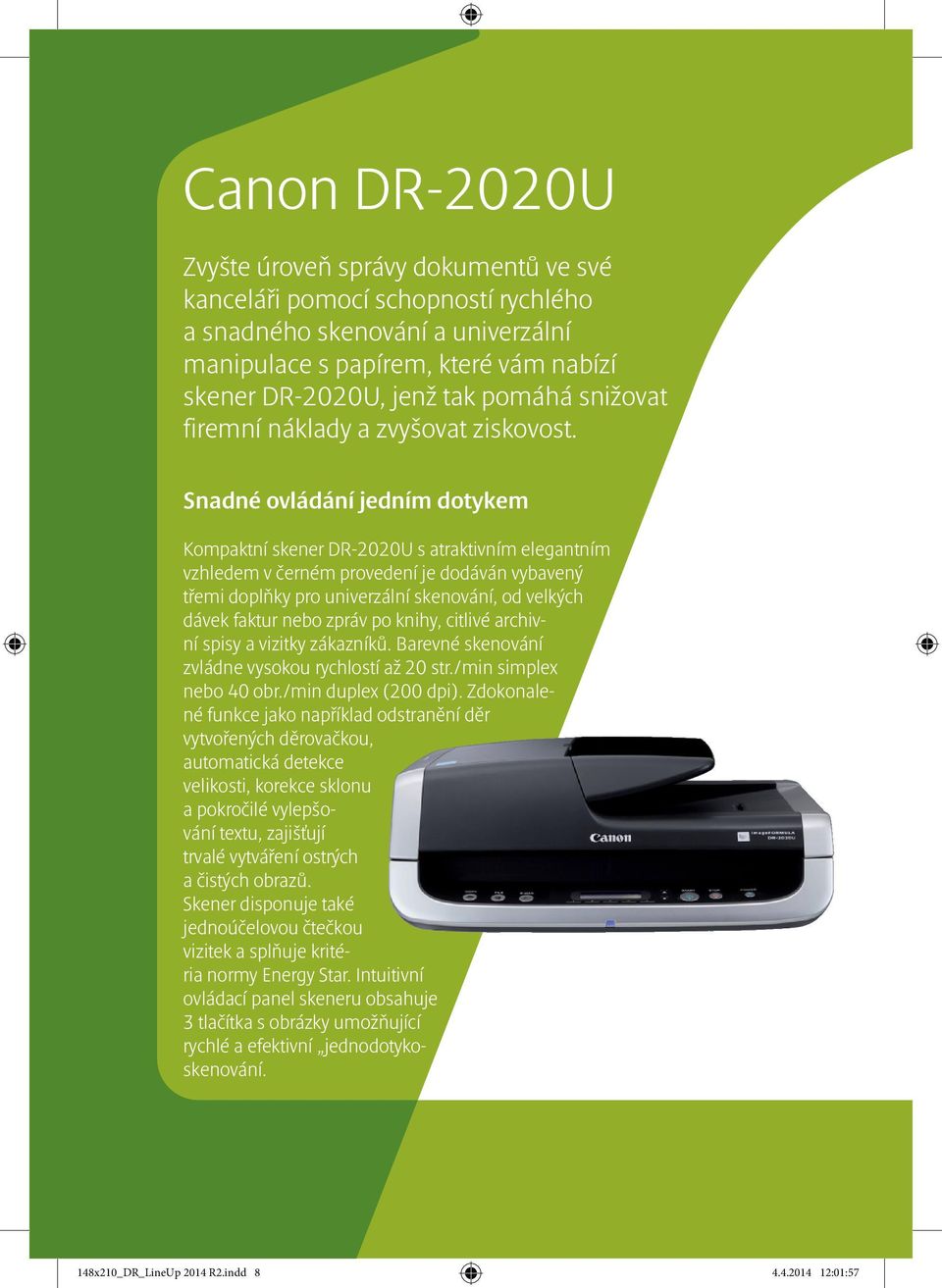 Snadné ovládání jedním dotykem Kompaktní skener DR-2020U s atraktivním elegantním vzhledem v černém provedení je dodáván vybavený třemi doplňky pro univerzální skenování, od velkých dávek faktur nebo