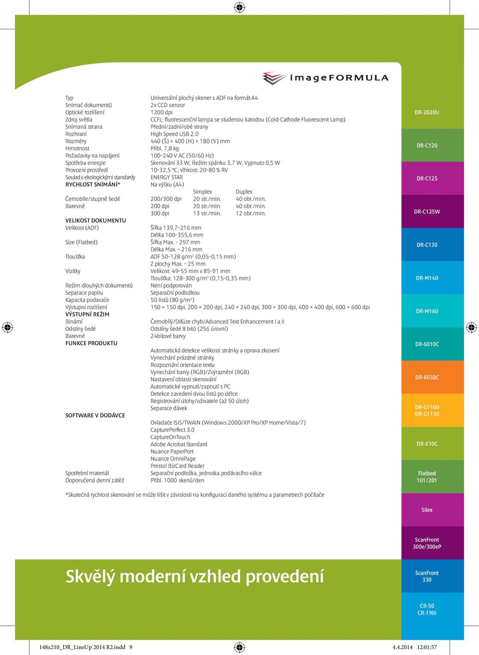 7,8 kg Požadavky na napájení 100 240 V AC (50/60 Hz) Spotřeba energie Skenování 33 W, Režim spánku 3,7 W, Vypnuto 0,5 W Provozní prostředí 10 32,5 C; vlhkost: 20 80 % RV Soulad s ekologickými