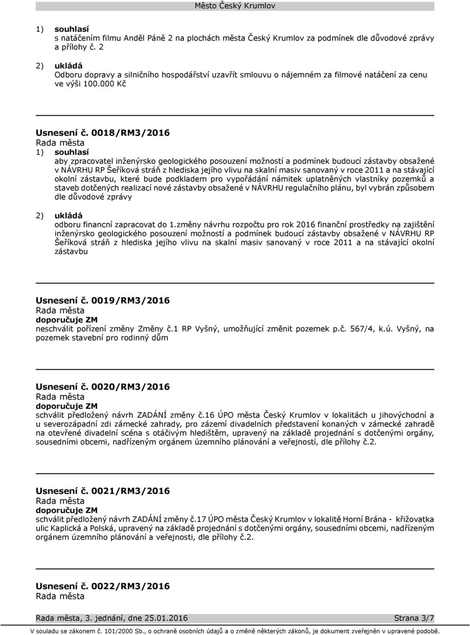 0018/RM3/2016 1) souhlasí aby zpracovatel inženýrsko geologického posouzení možností a podmínek budoucí zástavby obsažené v NÁVRHU RP Šeříková stráň z hlediska jejího vlivu na skalní masiv sanovaný v