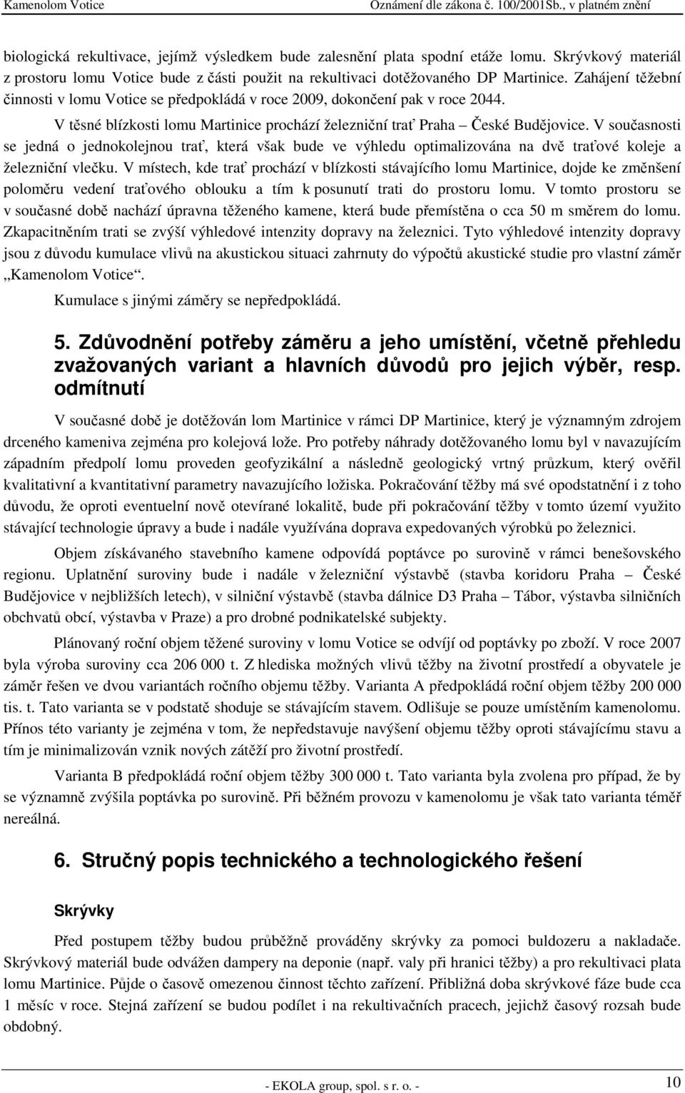 V současnosti se jedná o jednokolejnou trať, která však bude ve výhledu optimalizována na dvě traťové koleje a železniční vlečku.