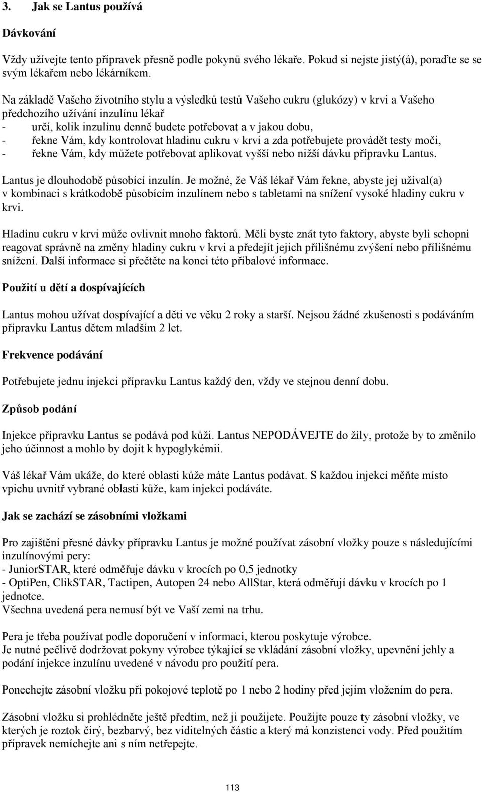 Vám, kdy kontrolovat hladinu cukru v krvi a zda potřebujete provádět testy moči, - řekne Vám, kdy můžete potřebovat aplikovat vyšší nebo nižší dávku přípravku Lantus.