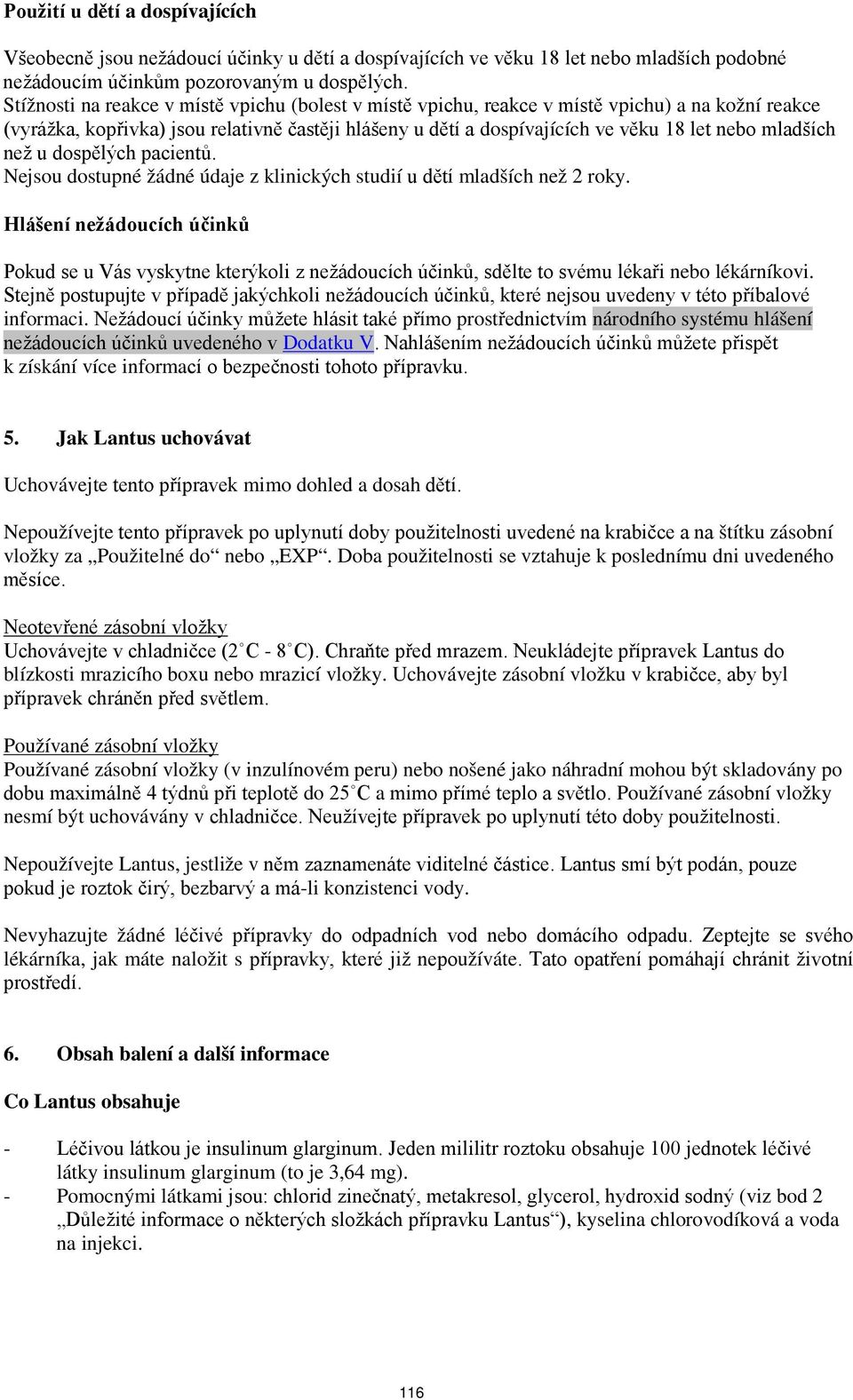 mladších než u dospělých pacientů. Nejsou dostupné žádné údaje z klinických studií u dětí mladších než 2 roky.