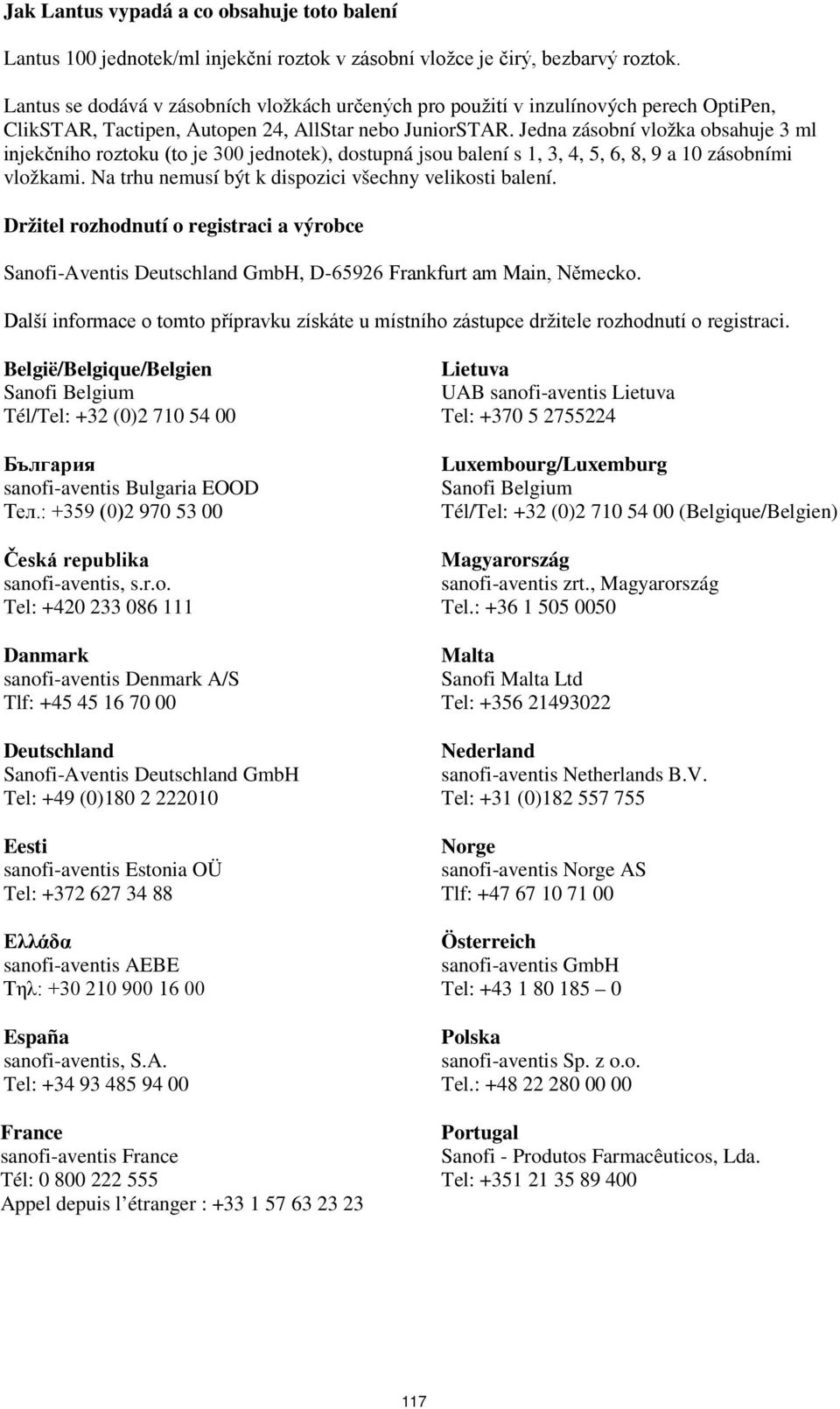 Jedna zásobní vložka obsahuje 3 ml injekčního roztoku (to je 300 jednotek), dostupná jsou balení s 1, 3, 4, 5, 6, 8, 9 a 10 zásobními vložkami. Na trhu nemusí být k dispozici všechny velikosti balení.