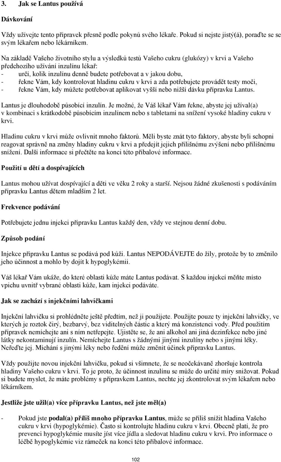 Vám, kdy kontrolovat hladinu cukru v krvi a zda potřebujete provádět testy moči, - řekne Vám, kdy můžete potřebovat aplikovat vyšší nebo nižší dávku přípravku Lantus.