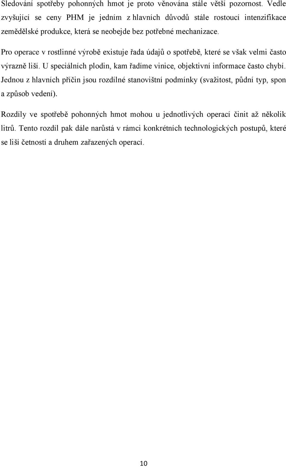 Pro operace v rostlinné výrobě existuje řada údajů o spotřebě, které se však velmi často výrazně liší. U speciálních plodin, kam řadíme vinice, objektivní informace často chybí.