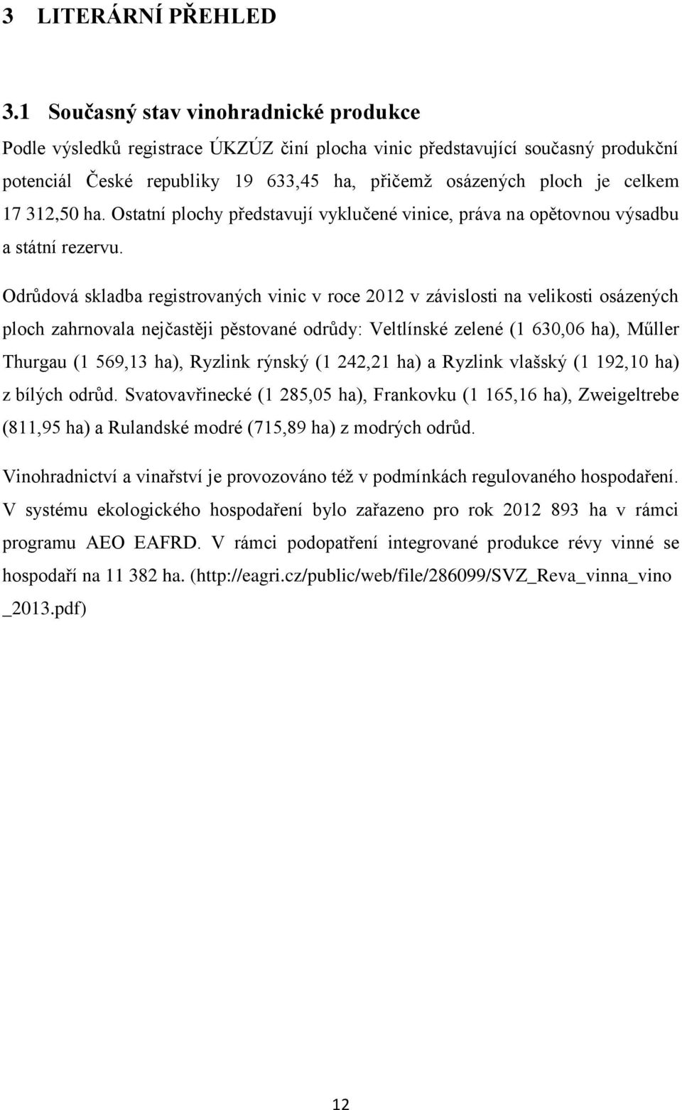 312,50 ha. Ostatní plochy představují vyklučené vinice, práva na opětovnou výsadbu a státní rezervu.