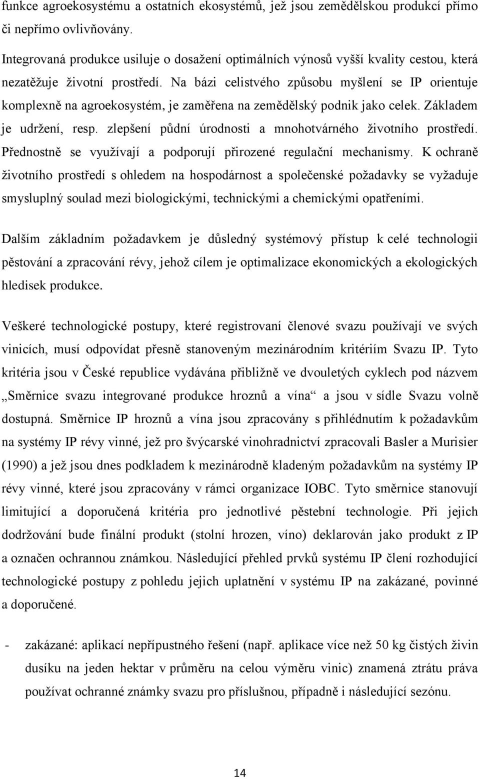 Na bázi celistvého způsobu myšlení se IP orientuje komplexně na agroekosystém, je zaměřena na zemědělský podnik jako celek. Základem je udrţení, resp.