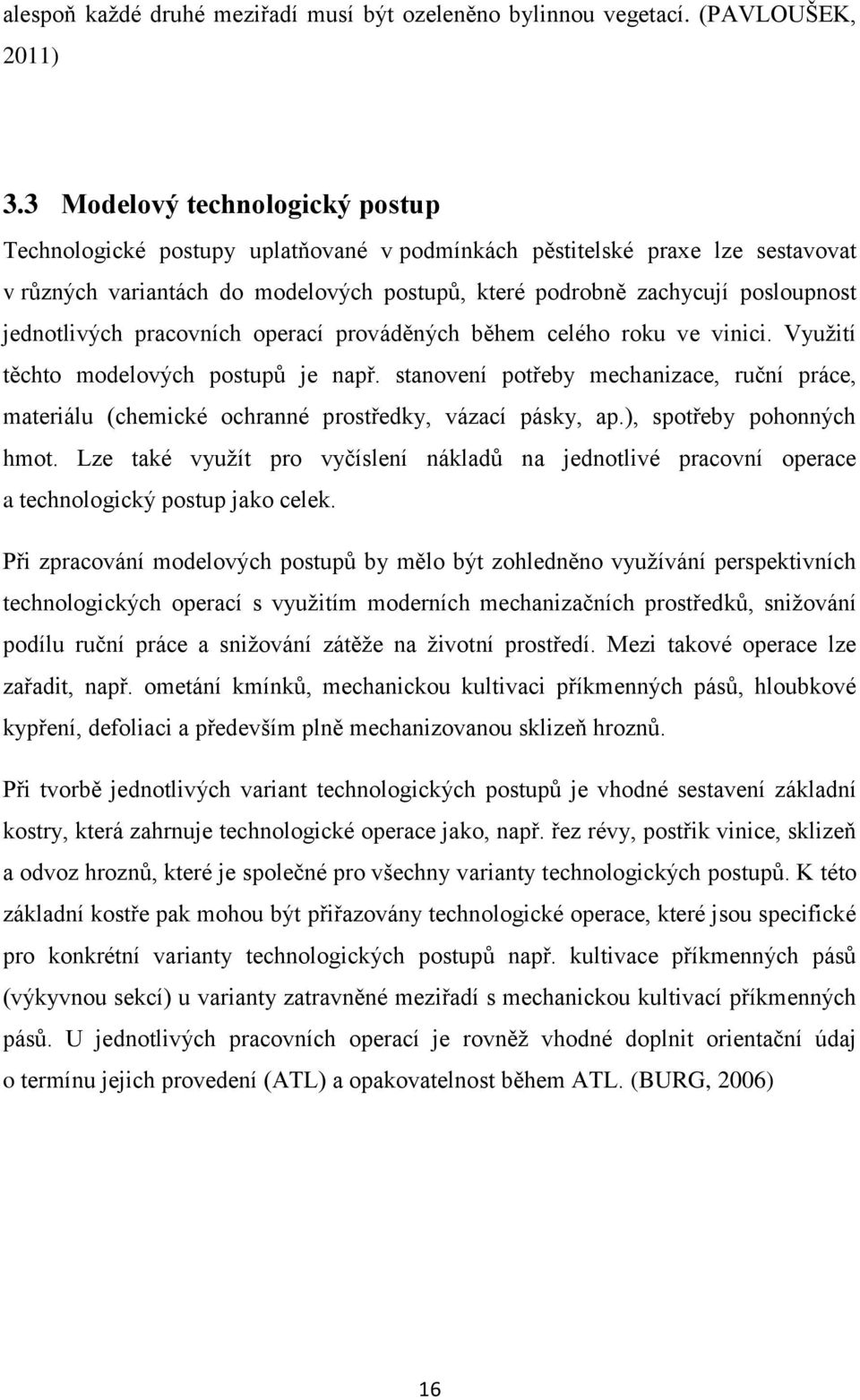 jednotlivých pracovních operací prováděných během celého roku ve vinici. Vyuţití těchto modelových postupů je např.