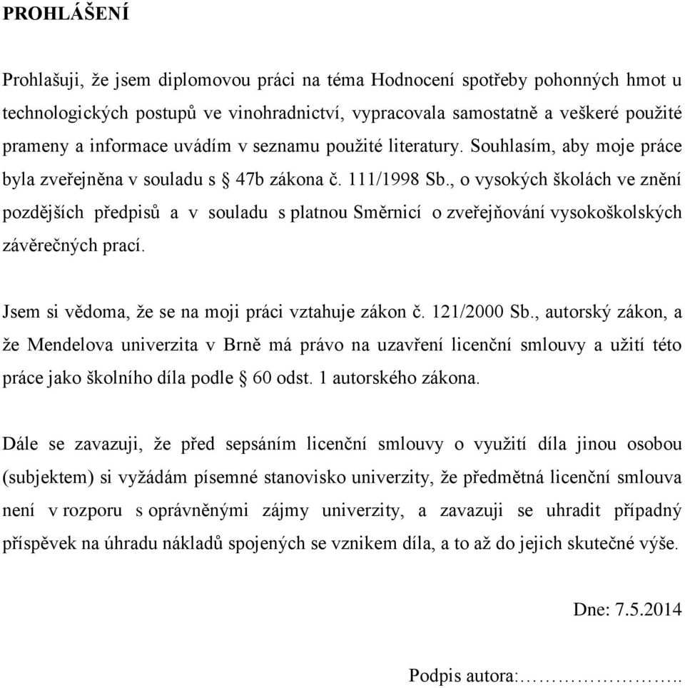 , o vysokých školách ve znění pozdějších předpisů a v souladu s platnou Směrnicí o zveřejňování vysokoškolských závěrečných prací. Jsem si vědoma, ţe se na moji práci vztahuje zákon č. 121/2000 Sb.