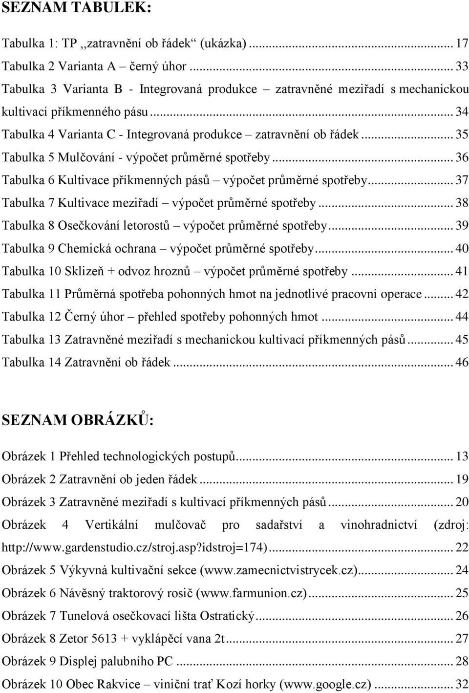 .. 35 Tabulka 5 Mulčování - výpočet průměrné spotřeby... 36 Tabulka 6 Kultivace příkmenných pásů výpočet průměrné spotřeby... 37 Tabulka 7 Kultivace meziřadí výpočet průměrné spotřeby.