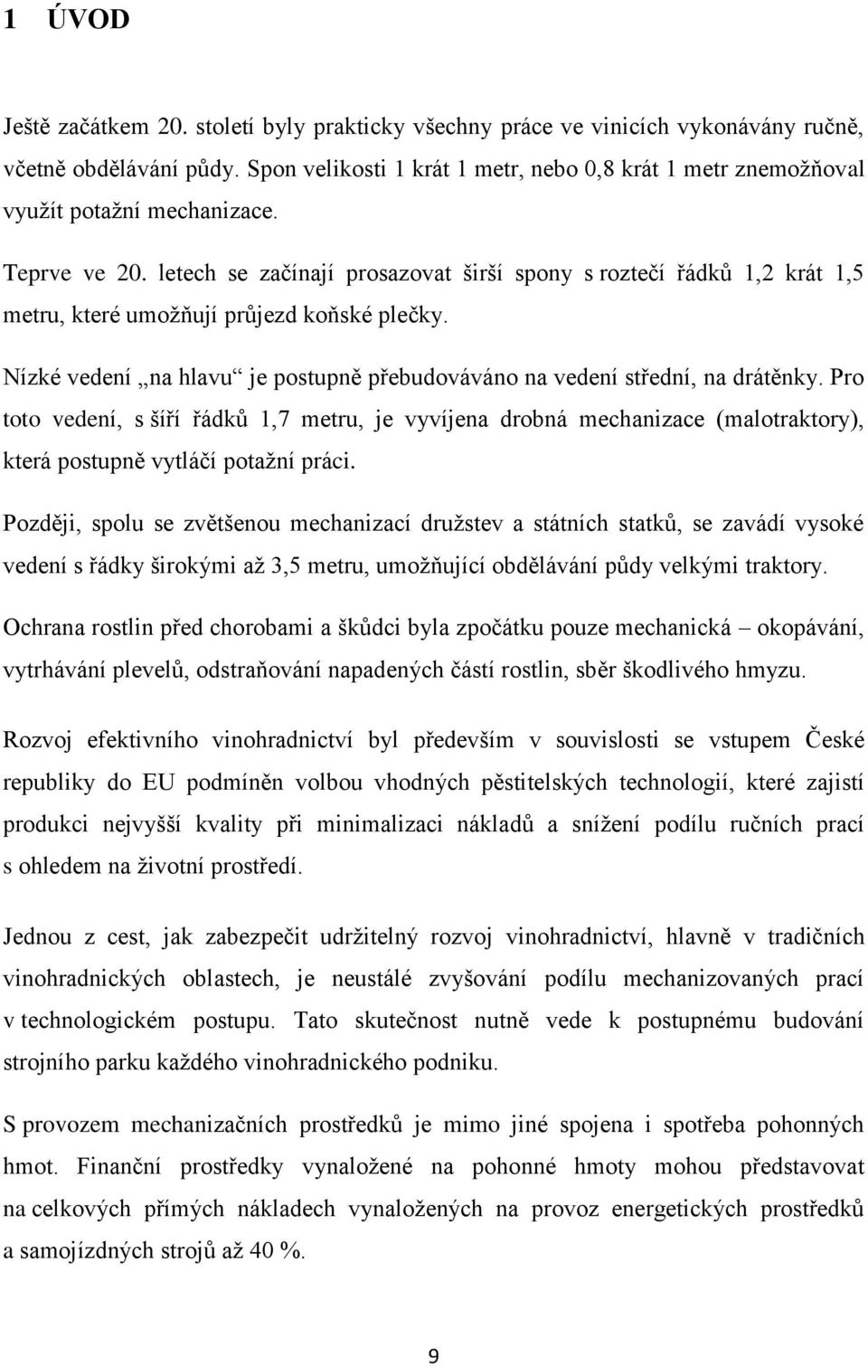 letech se začínají prosazovat širší spony s roztečí řádků 1,2 krát 1,5 metru, které umoţňují průjezd koňské plečky. Nízké vedení na hlavu je postupně přebudováváno na vedení střední, na drátěnky.