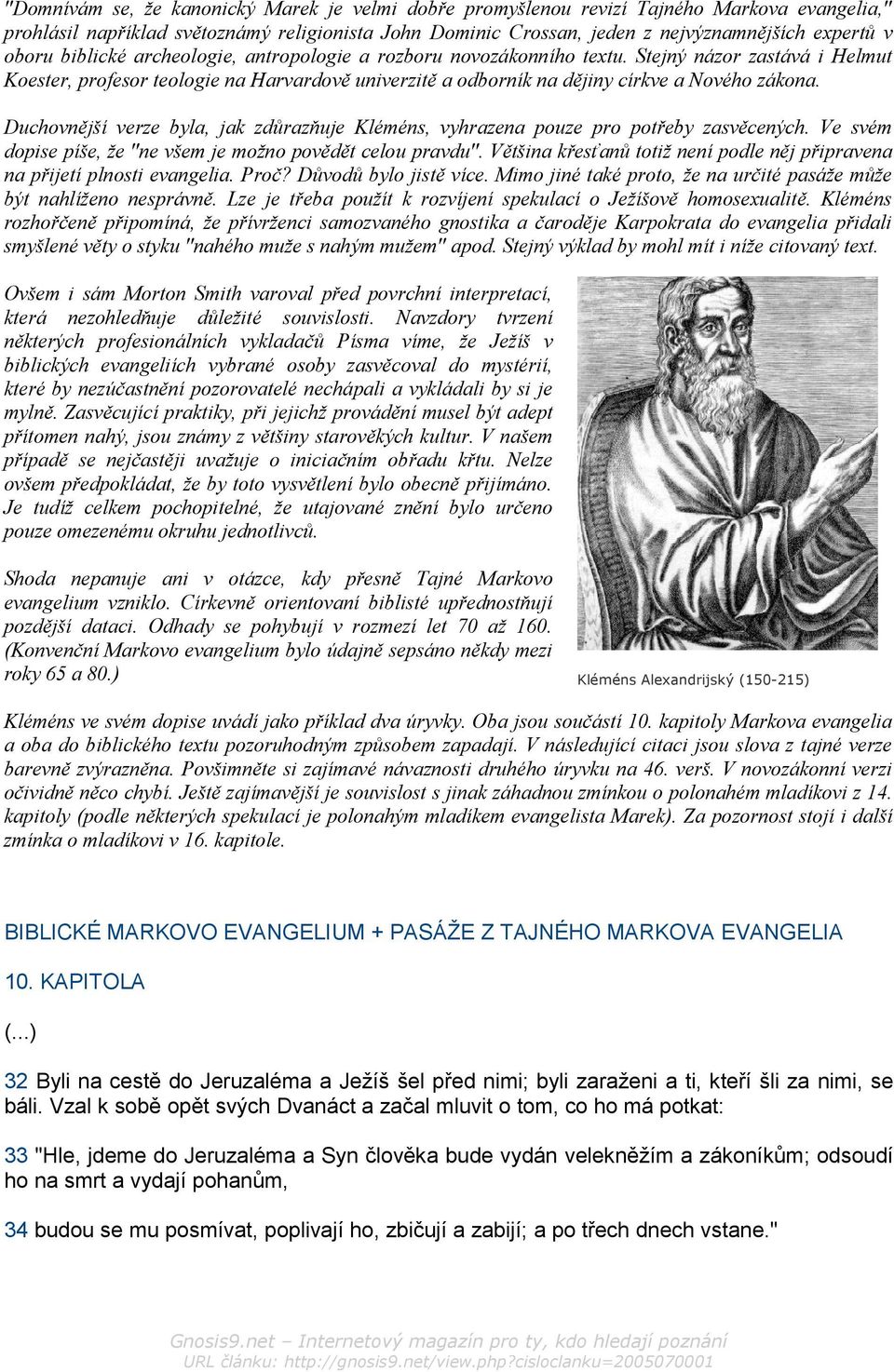 Duchovnější verze byla, jak zdůrazňuje Kléméns, vyhrazena pouze pro potřeby zasvěcených. Ve svém dopise píše, že "ne všem je možno povědět celou pravdu".