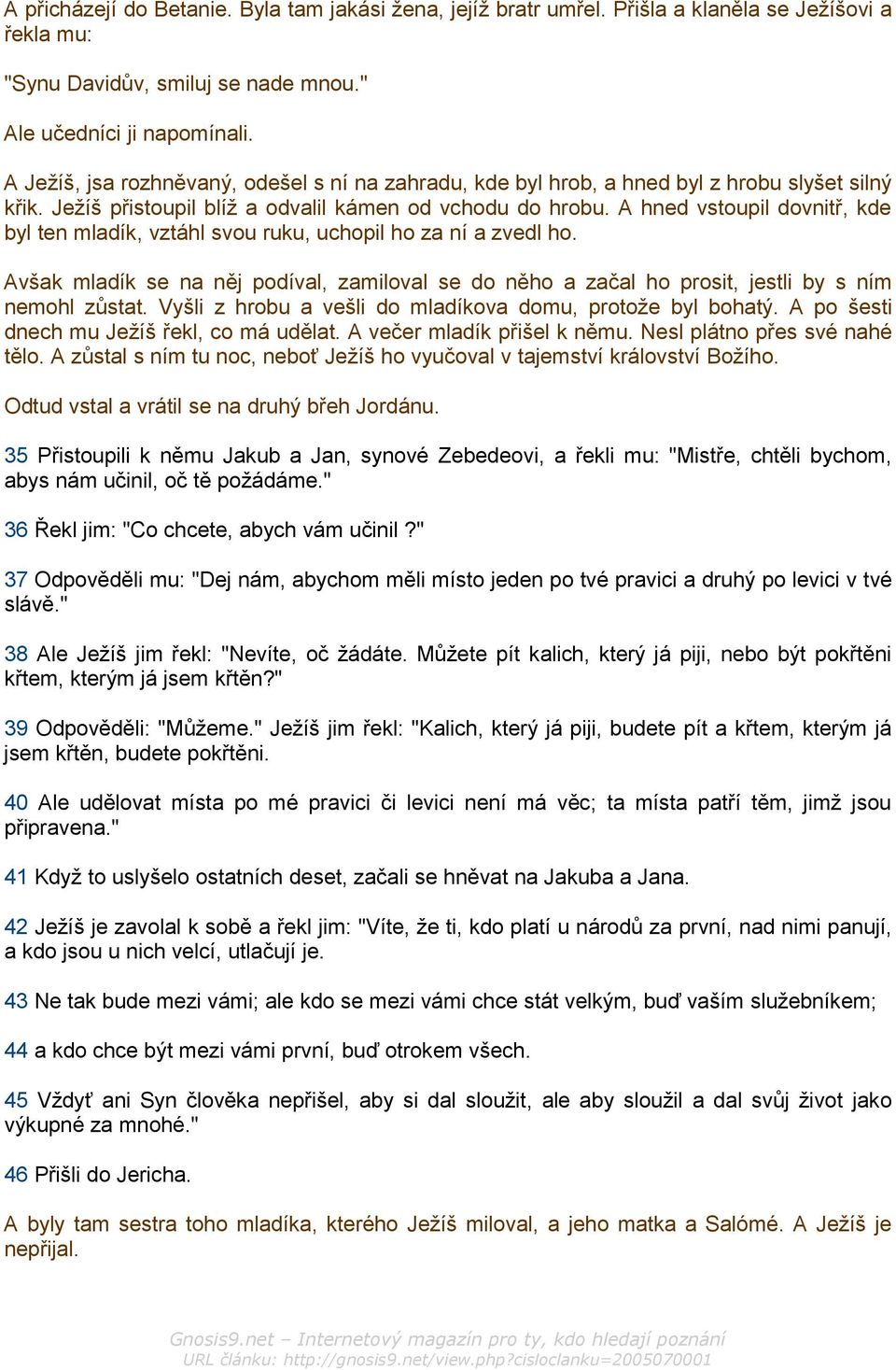 A hned vstoupil dovnitř, kde byl ten mladík, vztáhl svou ruku, uchopil ho za ní a zvedl ho. Avšak mladík se na něj podíval, zamiloval se do něho a začal ho prosit, jestli by s ním nemohl zůstat.