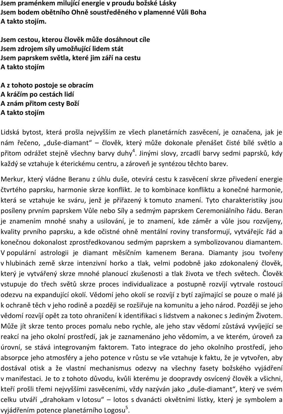 lidí A znám přitom cesty Boží A takto stojím Lidská bytost, která prošla nejvyšším ze všech planetárních zasvěcení, je označena, jak je nám řečeno, duše-diamant člověk, který může dokonale přenášet