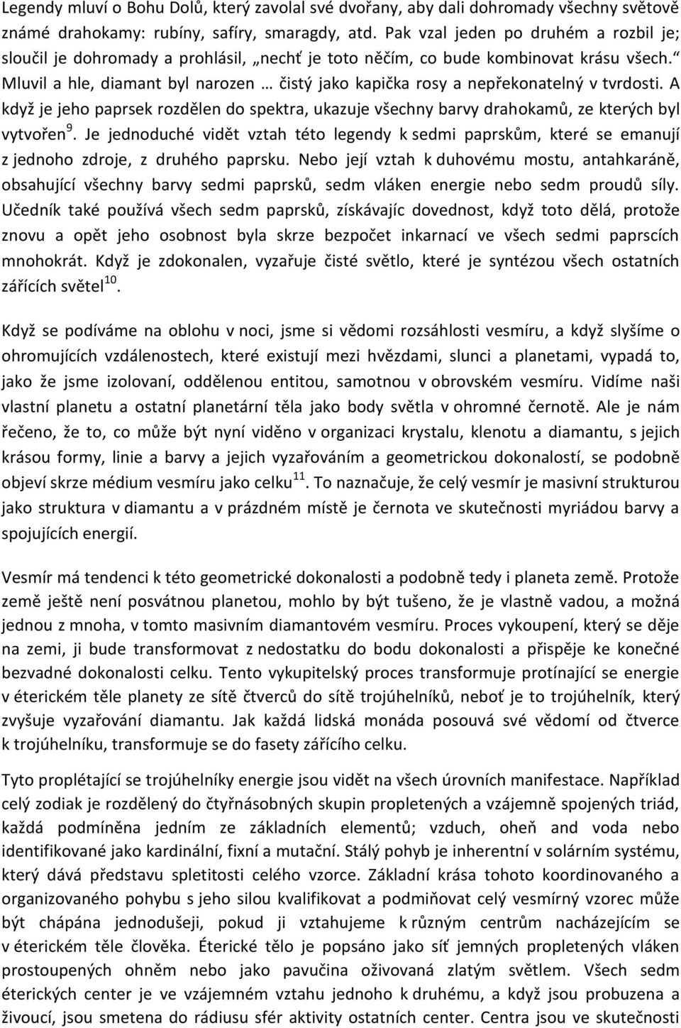 Mluvil a hle, diamant byl narozen čistý jako kapička rosy a nepřekonatelný v tvrdosti. A když je jeho paprsek rozdělen do spektra, ukazuje všechny barvy drahokamů, ze kterých byl vytvořen 9.