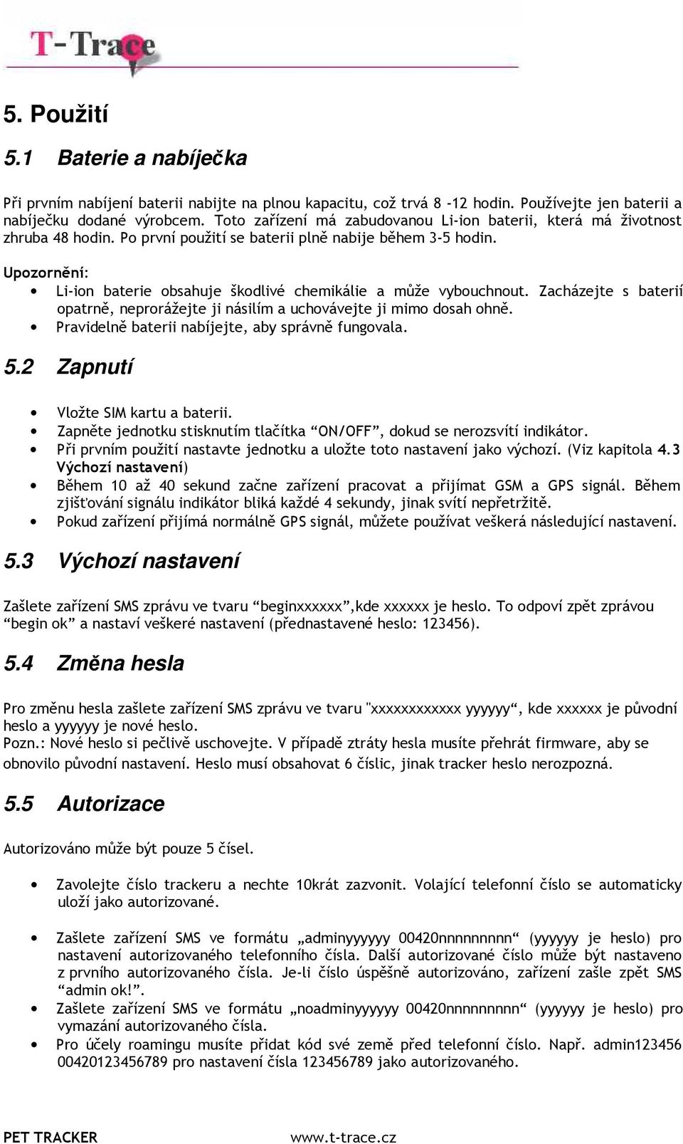 Upozornění: Li-ion baterie obsahuje škodlivé chemikálie a může vybouchnout. Zacházejte s baterií opatrně, neprorážejte ji násilím a uchovávejte ji mimo dosah ohně.