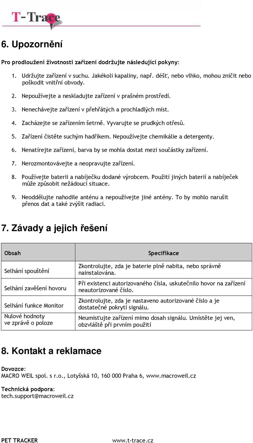 Zařízení čistěte suchým hadříkem. Nepoužívejte chemikálie a detergenty. 6. Nenatírejte zařízení, barva by se mohla dostat mezi součástky zařízení. 7. Nerozmontovávejte a neopravujte zařízení. 8.