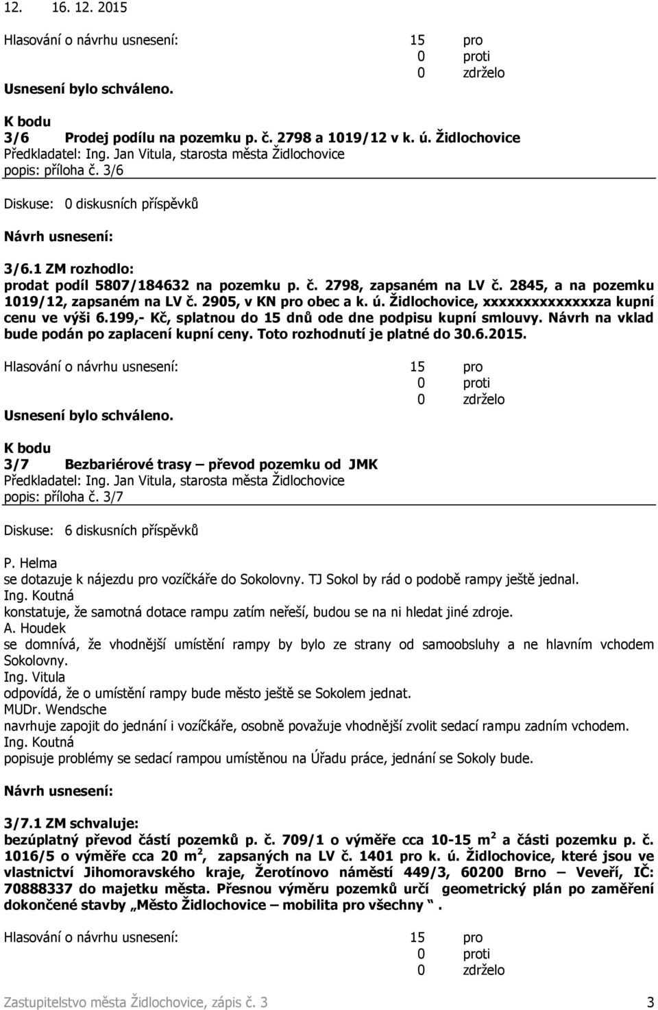 Návrh na vklad bude podán po zaplacení kupní ceny. Toto rozhodnutí je platné do 30.6.2015. 3/7 Bezbariérové trasy převod pozemku od JMK popis: příloha č.