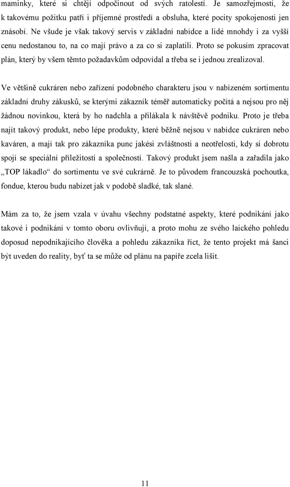 Proto se pokusím zpracovat plán, který by všem těmto požadavkům odpovídal a třeba se i jednou zrealizoval.