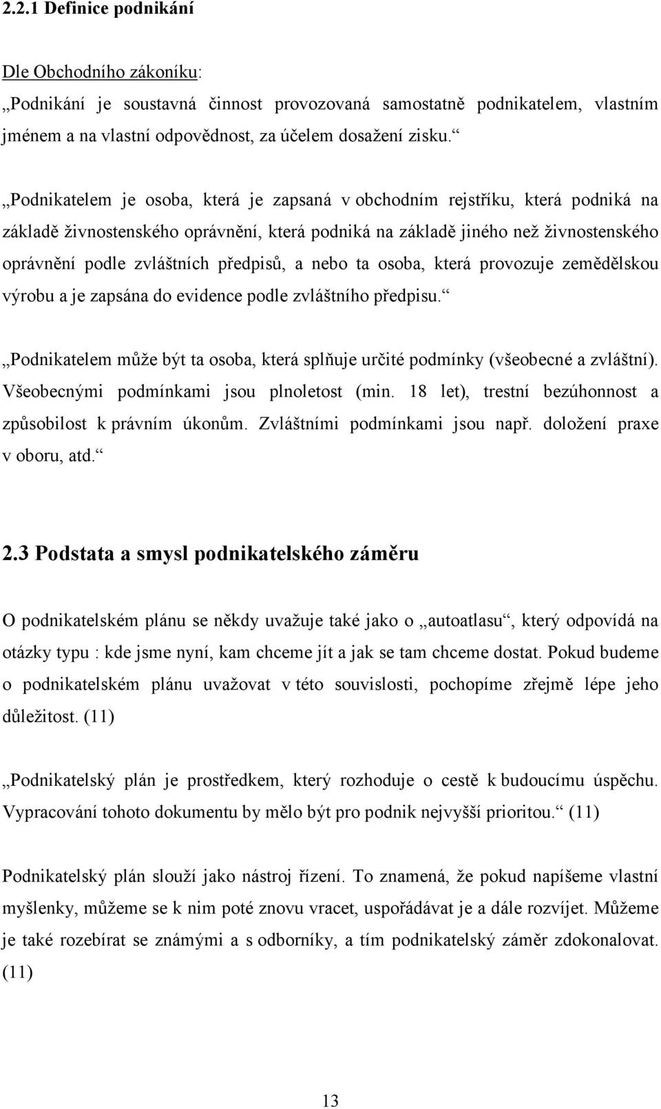 předpisů, a nebo ta osoba, která provozuje zemědělskou výrobu a je zapsána do evidence podle zvláštního předpisu. Podnikatelem může být ta osoba, která splňuje určité podmínky (všeobecné a zvláštní).