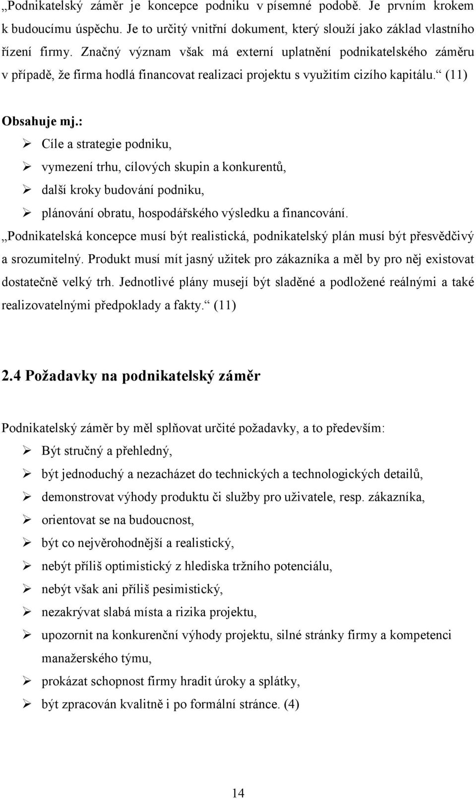 : Cíle a strategie podniku, vymezení trhu, cílových skupin a konkurentů, další kroky budování podniku, plánování obratu, hospodářského výsledku a financování.