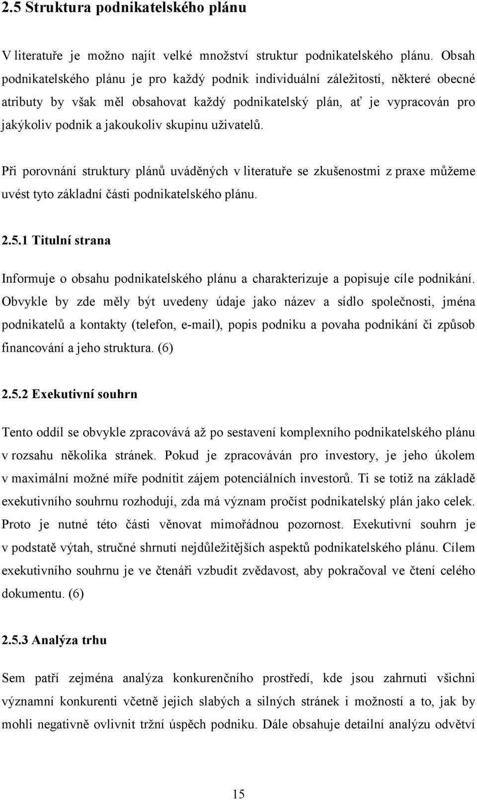 skupinu uživatelů. Při porovnání struktury plánů uváděných v literatuře se zkušenostmi z praxe můžeme uvést tyto základní části podnikatelského plánu. 2.5.