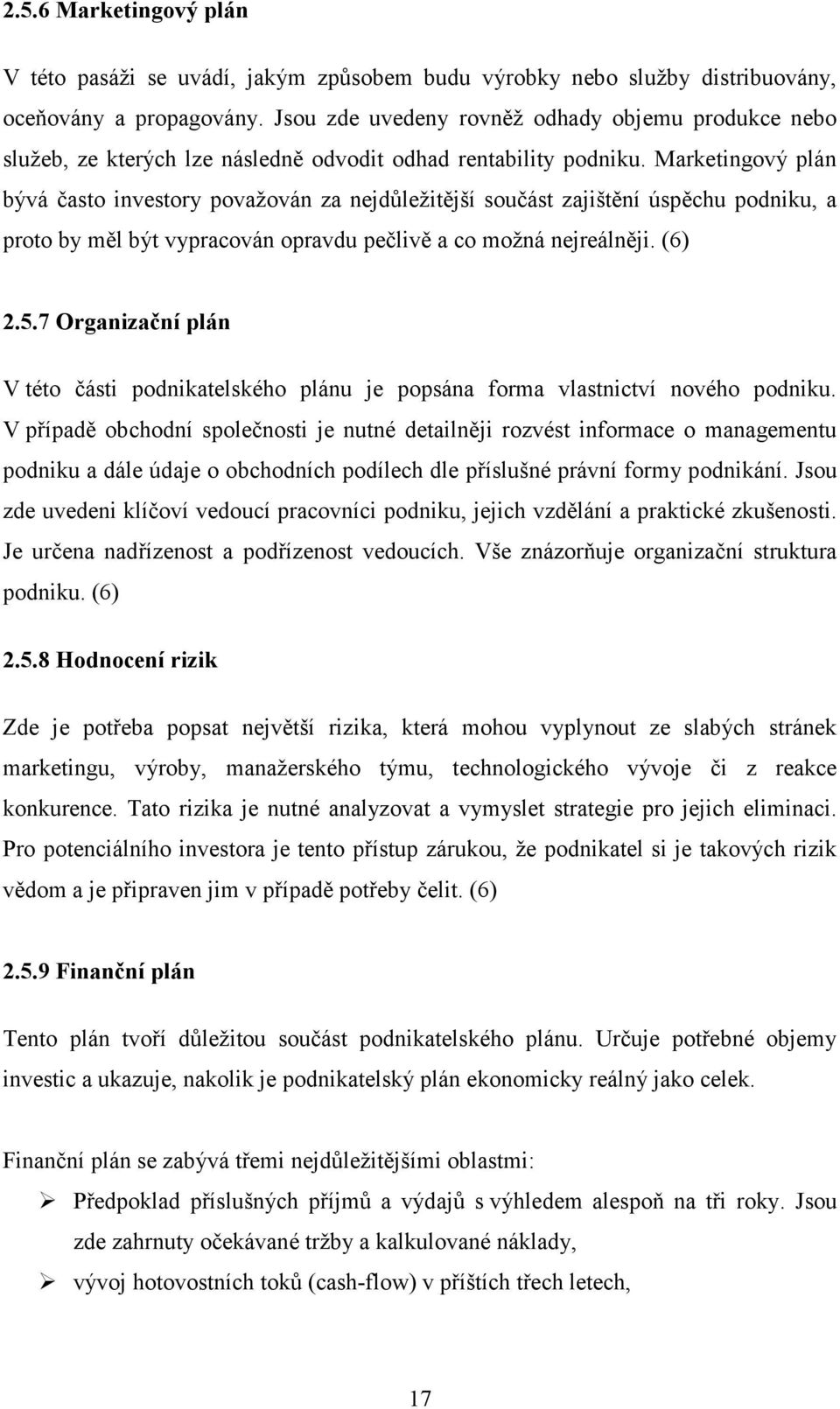 Marketingový plán bývá často investory považován za nejdůležitější součást zajištění úspěchu podniku, a proto by měl být vypracován opravdu pečlivě a co možná nejreálněji. (6) 2.5.