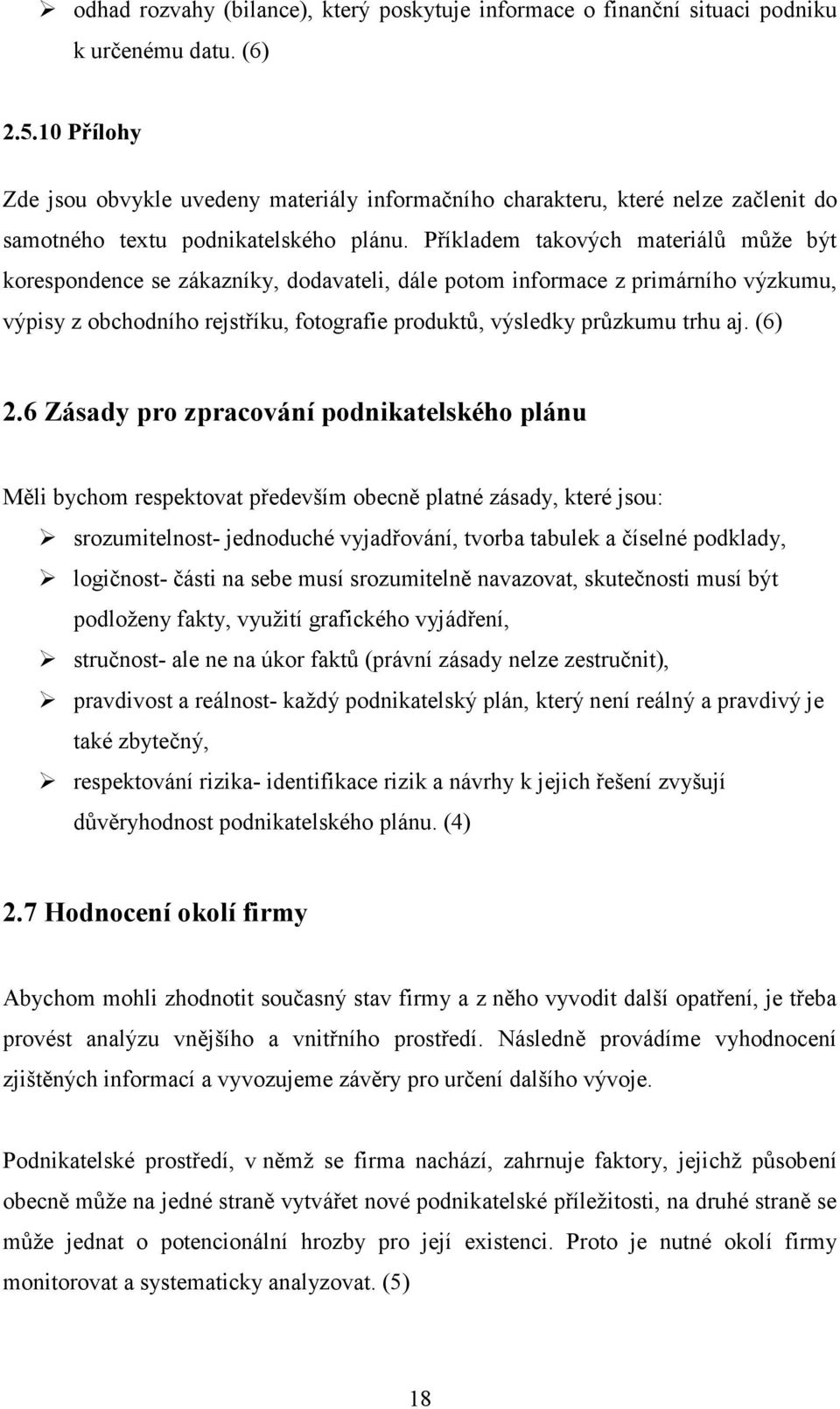 Příkladem takových materiálů může být korespondence se zákazníky, dodavateli, dále potom informace z primárního výzkumu, výpisy z obchodního rejstříku, fotografie produktů, výsledky průzkumu trhu aj.