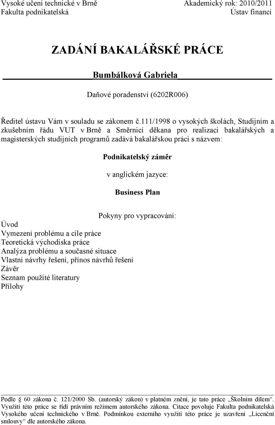 111/1998 o vysokých školách, Studijním a zkušebním řádu VUT v Brně a Směrnicí děkana pro realizaci bakalářských a magisterských studijních programů zadává bakalářskou práci s názvem: Podnikatelský